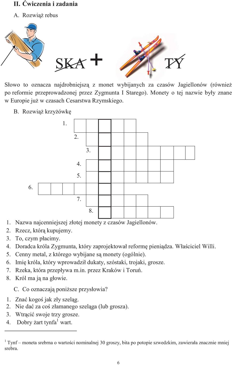 3. To, czym płacimy. 4. Doradca króla Zygmunta, który zaprojektował reformę pieniądza. Właściciel Willi. 5. Cenny metal, z którego wybijane są monety (ogólnie). 6.