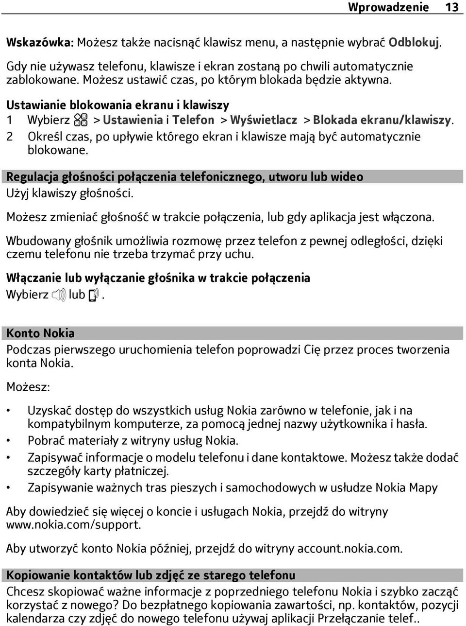 2 Określ czas, po upływie którego ekran i klawisze mają być automatycznie blokowane. Regulacja głośności połączenia telefonicznego, utworu lub wideo Użyj klawiszy głośności.