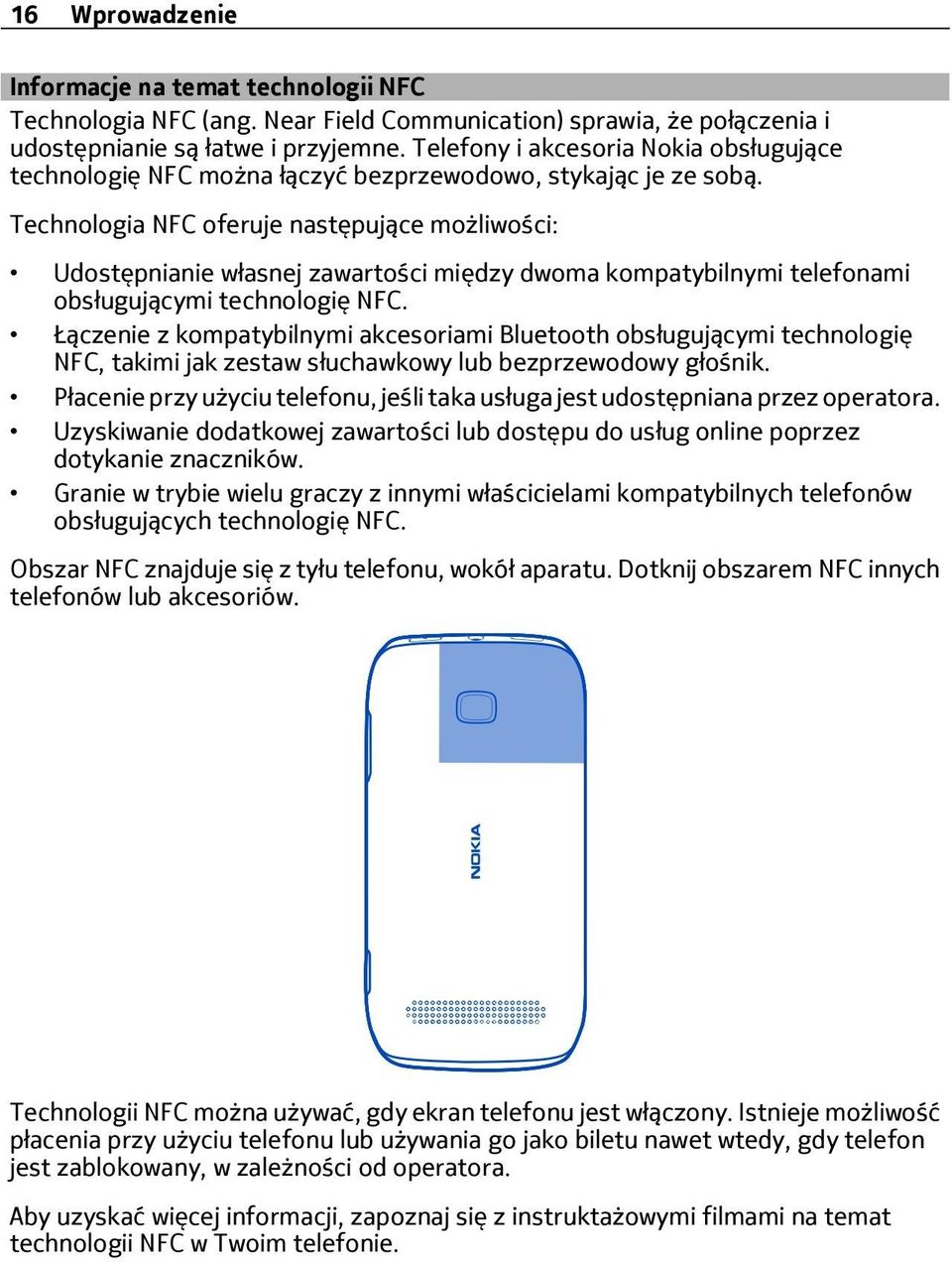 Technologia NFC oferuje następujące możliwości: Udostępnianie własnej zawartości między dwoma kompatybilnymi telefonami obsługującymi technologię NFC.