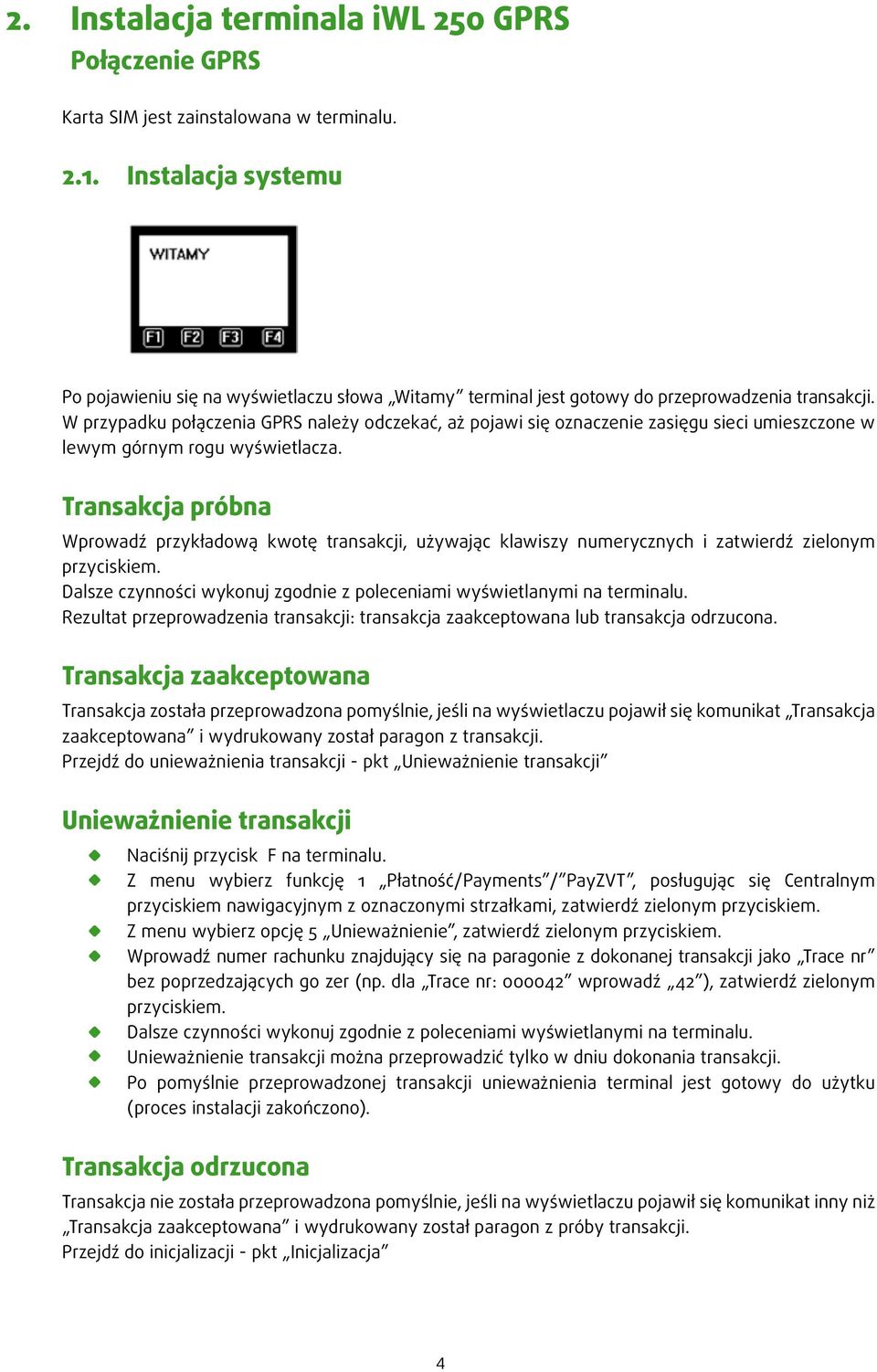 W przypadku połączenia GPRS należy odczekać, aż pojawi się oznaczenie zasięgu sieci umieszczone w lewym górnym rogu wyświetlacza.