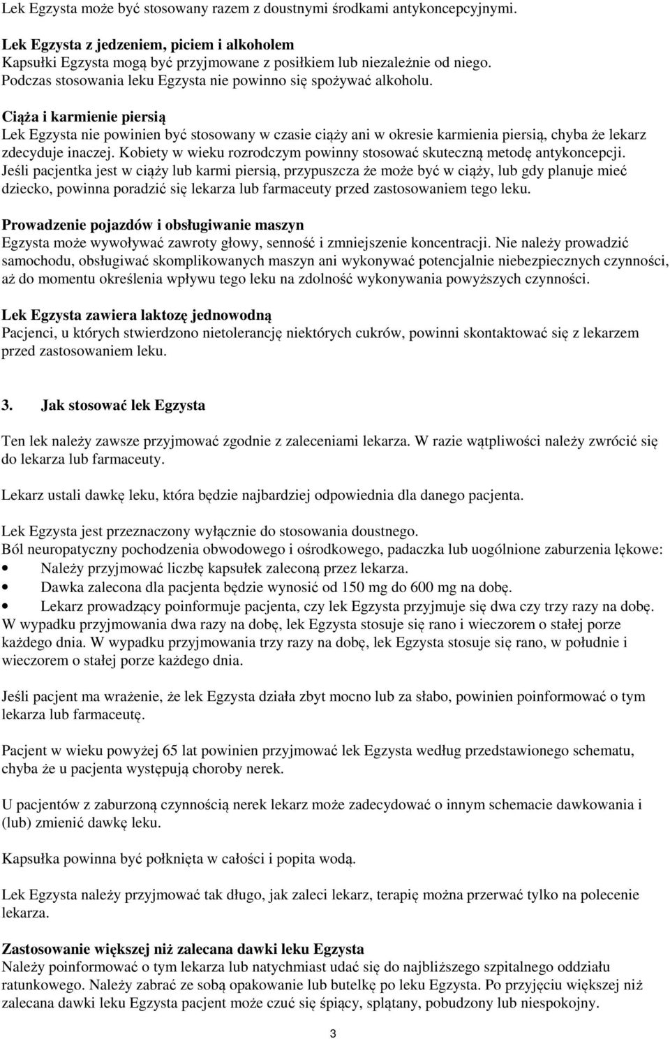 Ciąża i karmienie piersią Lek Egzysta nie powinien być stosowany w czasie ciąży ani w okresie karmienia piersią, chyba że lekarz zdecyduje inaczej.