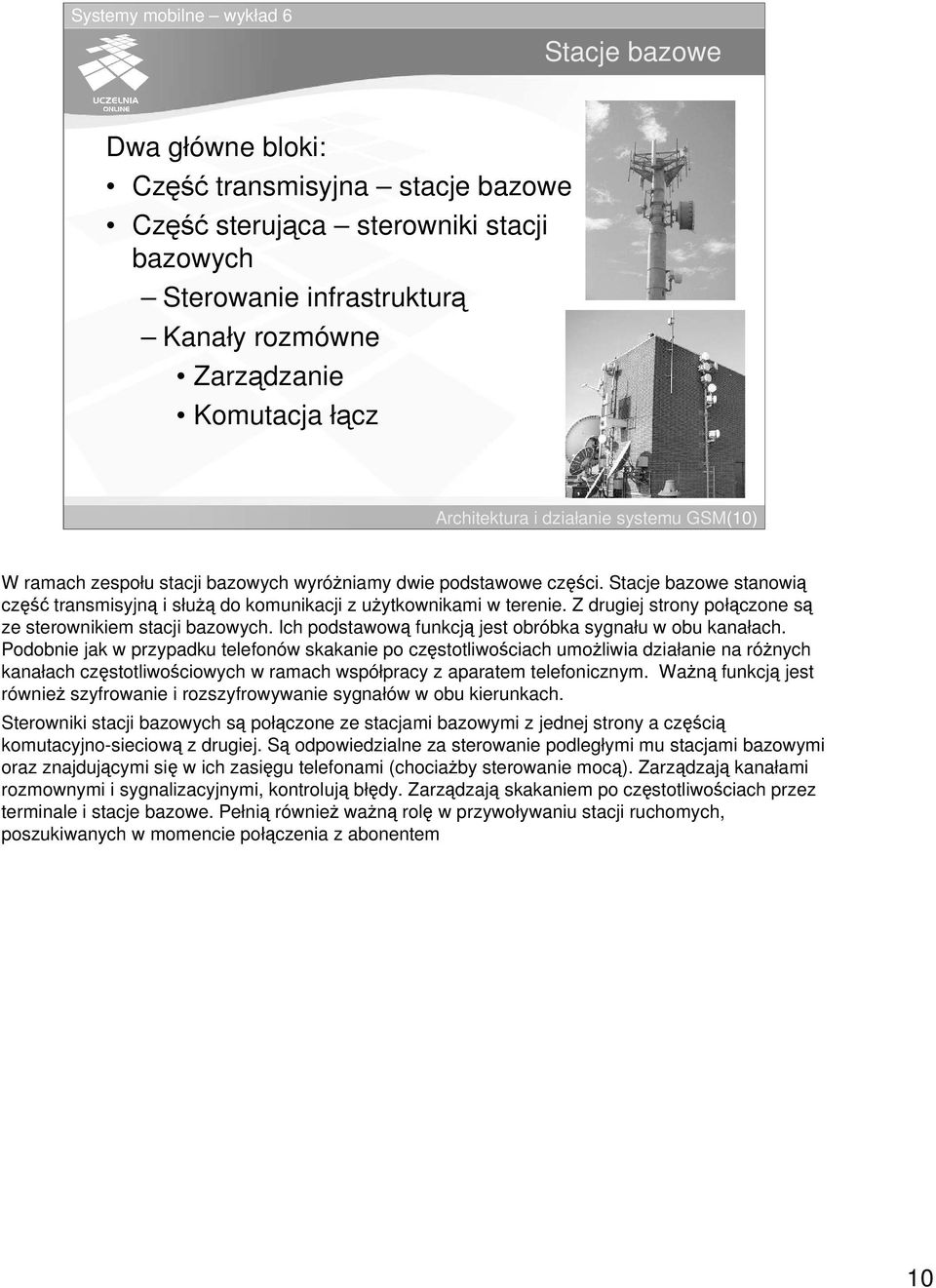 Z drugiej strony połczone s ze sterownikiem stacji bazowych. Ich podstawow funkcj jest obróbka sygnału w obu kanałach.