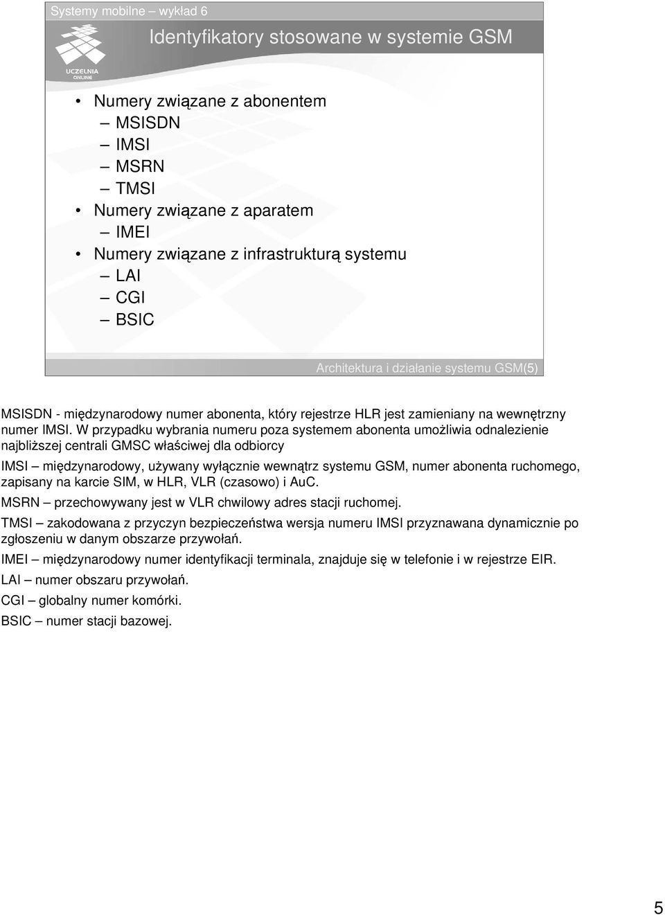 W przypadku wybrania numeru poza systemem abonenta umoliwia odnalezienie najbliszej centrali GMSC właciwej dla odbiorcy IMSI midzynarodowy, uywany wyłcznie wewntrz systemu GSM, numer abonenta