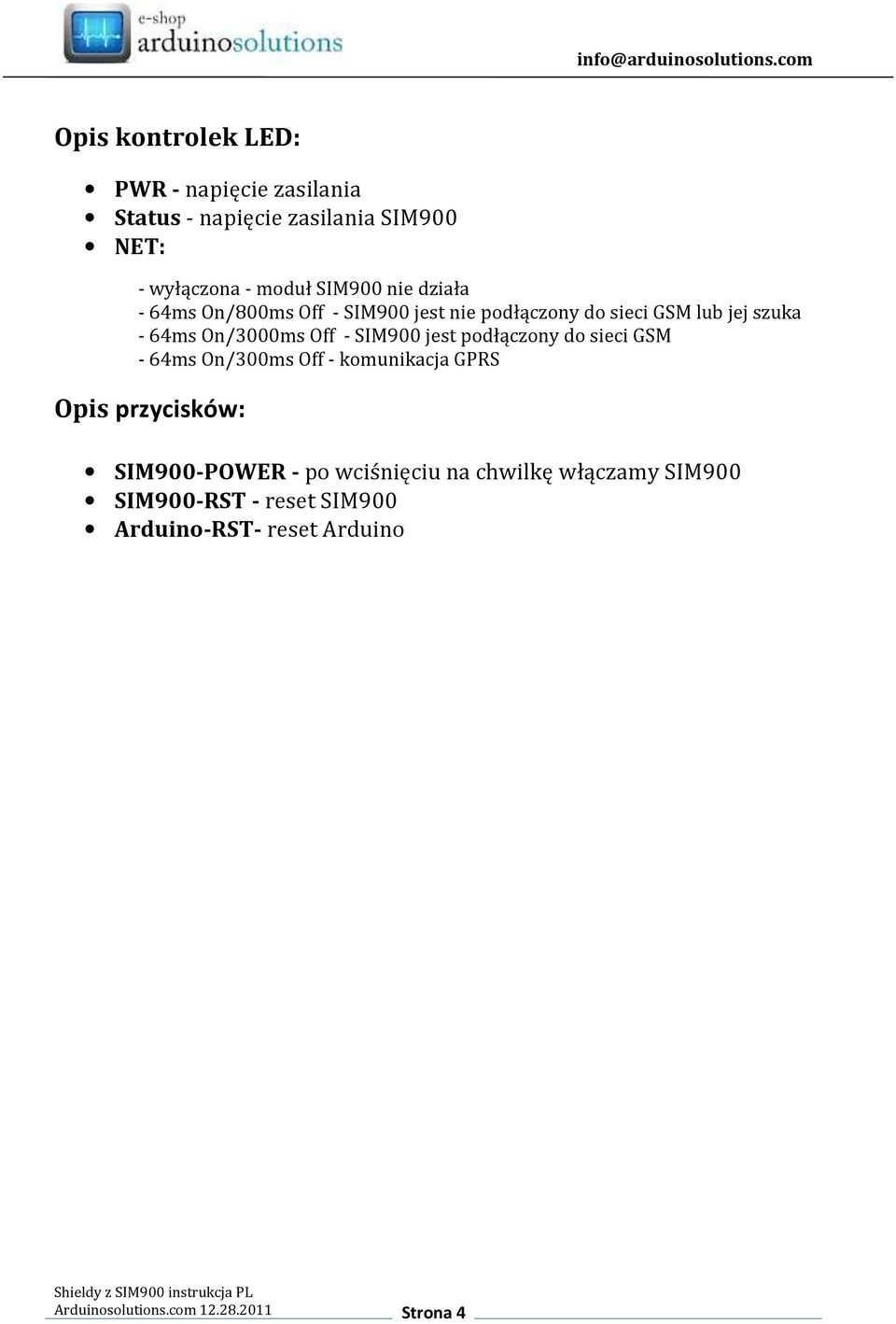 jest podłączony do sieci GSM - 64ms On/300ms Off - komunikacja GPRS Opis przycisków: SIM900-POWER - po wciśnięciu