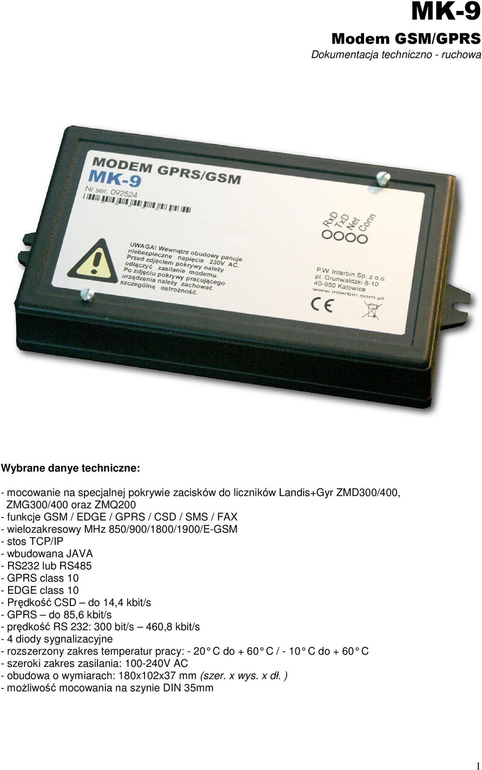 EDGE class 10 - Prędkość CSD do 14,4 kbit/s - GPRS do 85,6 kbit/s - prędkość RS 232: 300 bit/s 460,8 kbit/s - 4 diody sygnalizacyjne - rozszerzony zakres temperatur pracy: