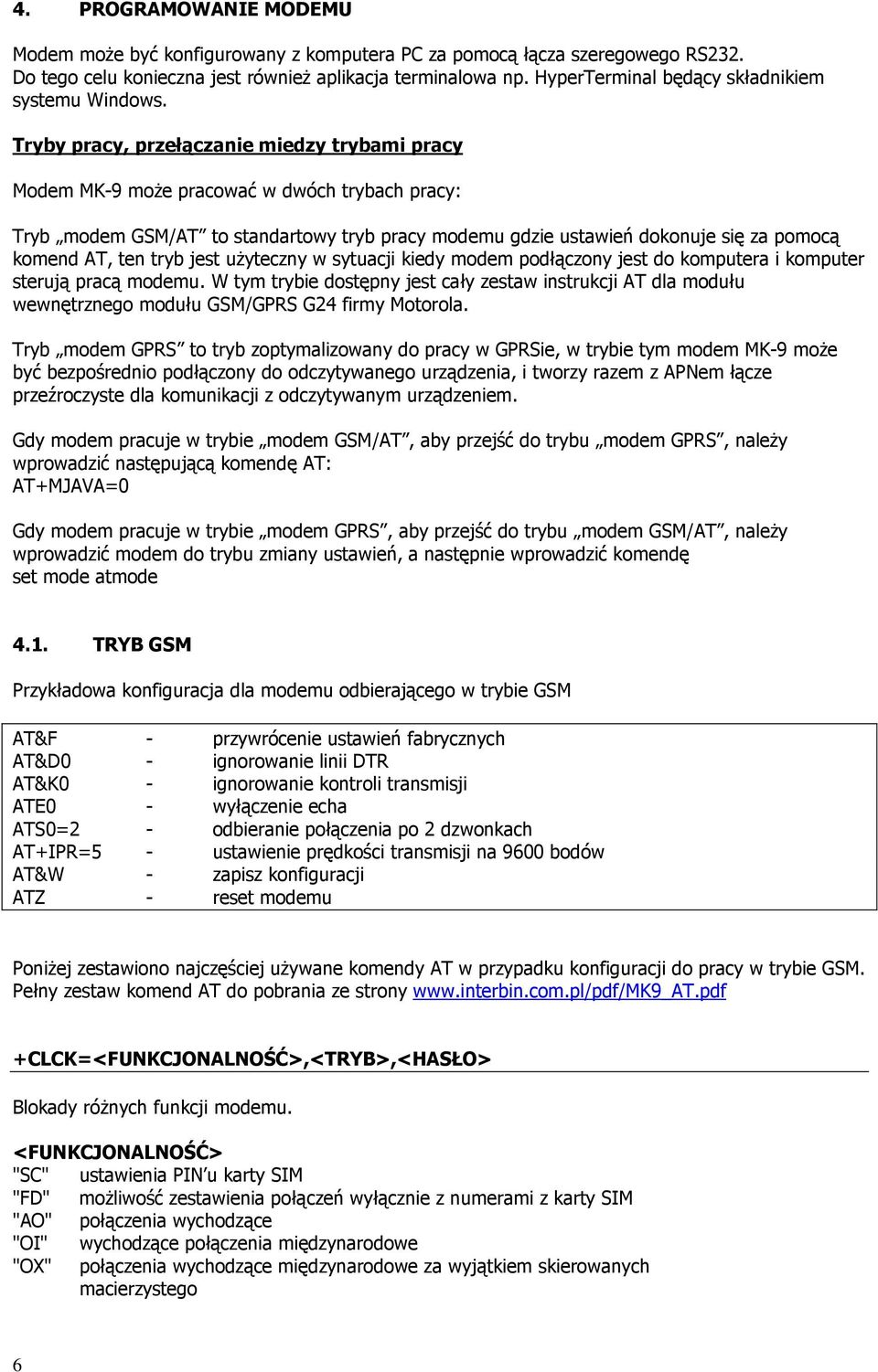 Tryby pracy, przełączanie miedzy trybami pracy Modem MK-9 może pracować w dwóch trybach pracy: Tryb modem GSM/AT to standartowy tryb pracy modemu gdzie ustawień dokonuje się za pomocą komend AT, ten