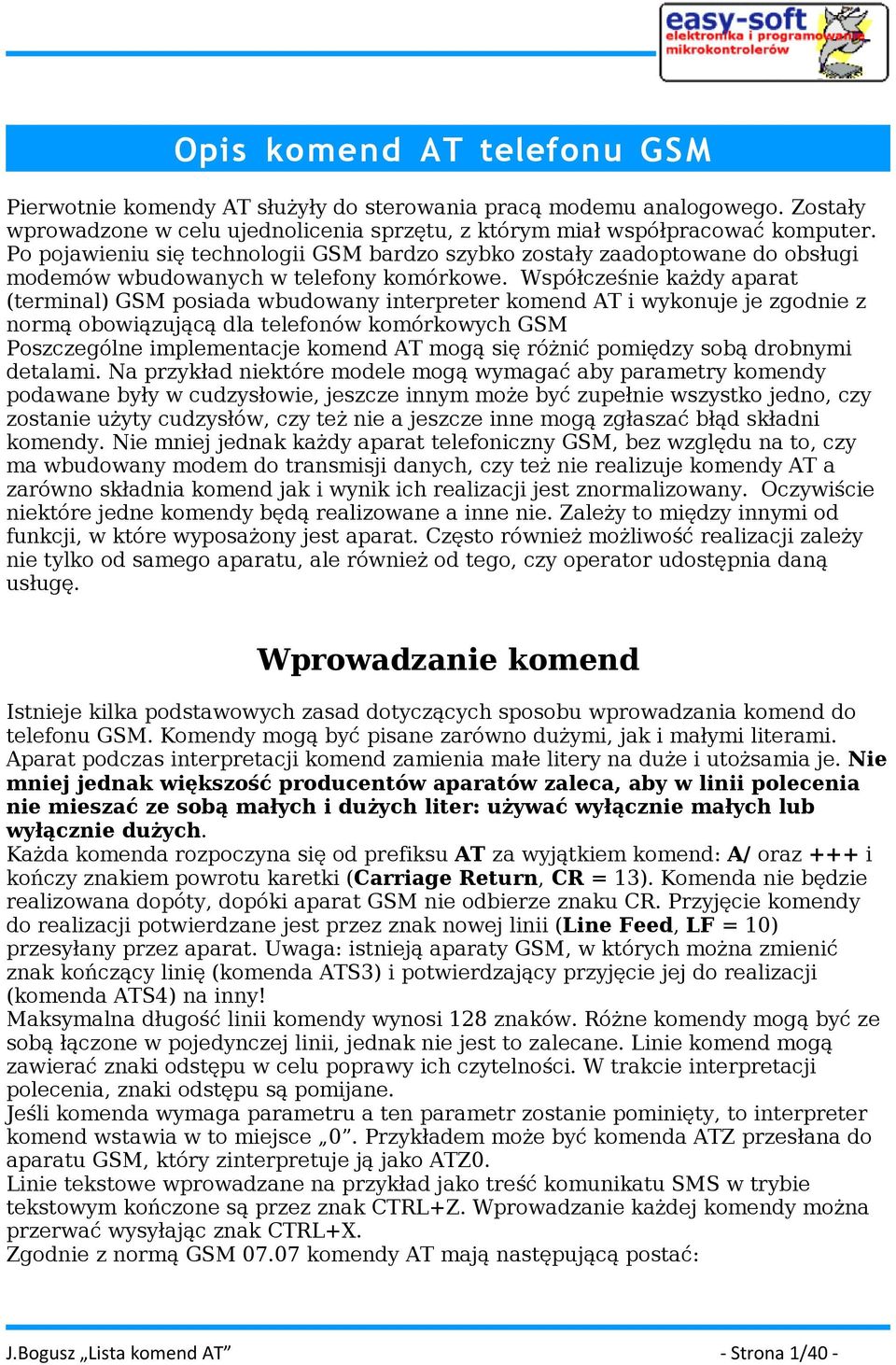 Współcześnie każdy aparat (terminal) GSM posiada wbudowany interpreter komend AT i wykonuje je zgodnie z normą obowiązującą dla telefonów komórkowych GSM Poszczególne implementacje komend AT mogą się