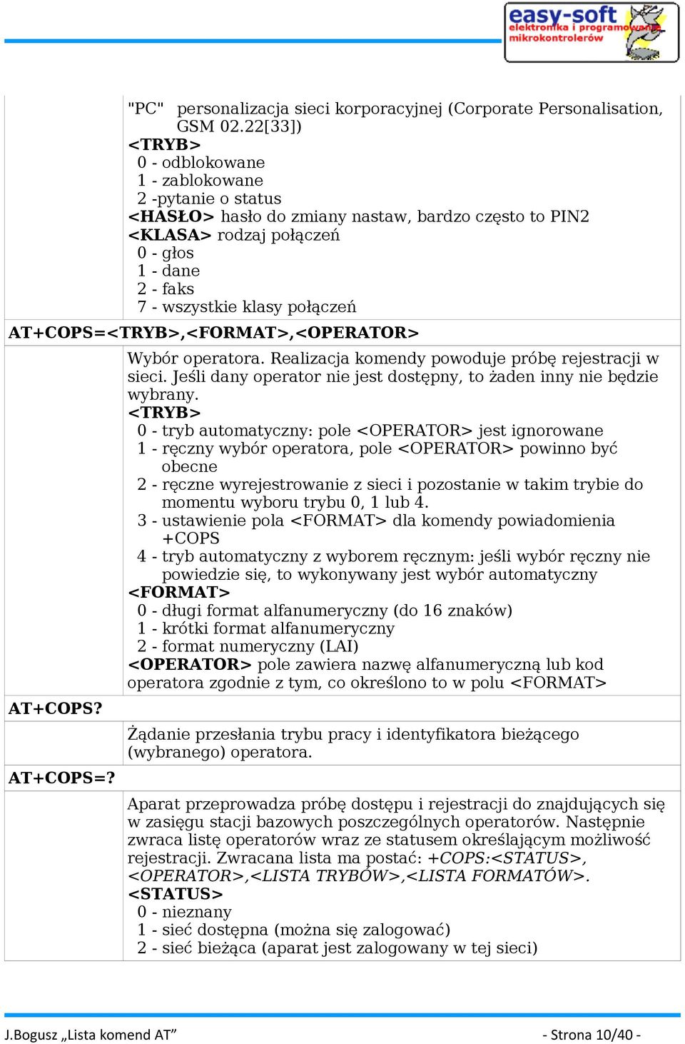 połączeń AT+COPS=<TRYB>,<FORMAT>,<OPERATOR> AT+COPS? AT+COPS=? Wybór operatora. Realizacja komendy powoduje próbę rejestracji w sieci.