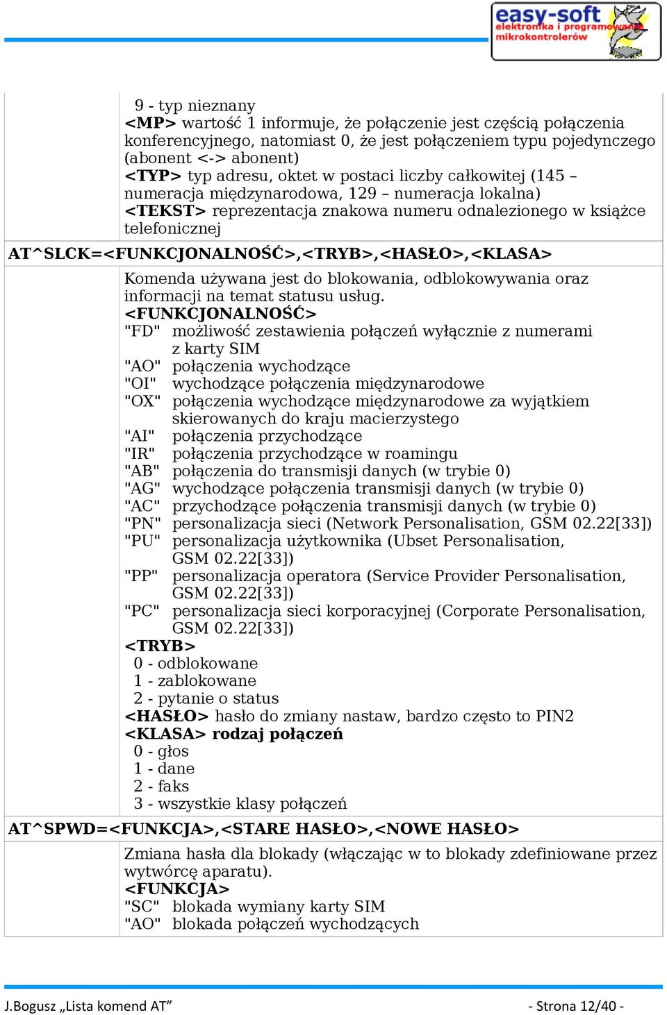 AT^SLCK=<FUNKCJONALNOŚĆ>,<TRYB>,<HASŁO>,<KLASA> Komenda używana jest do blokowania, odblokowywania oraz informacji na temat statusu usług.
