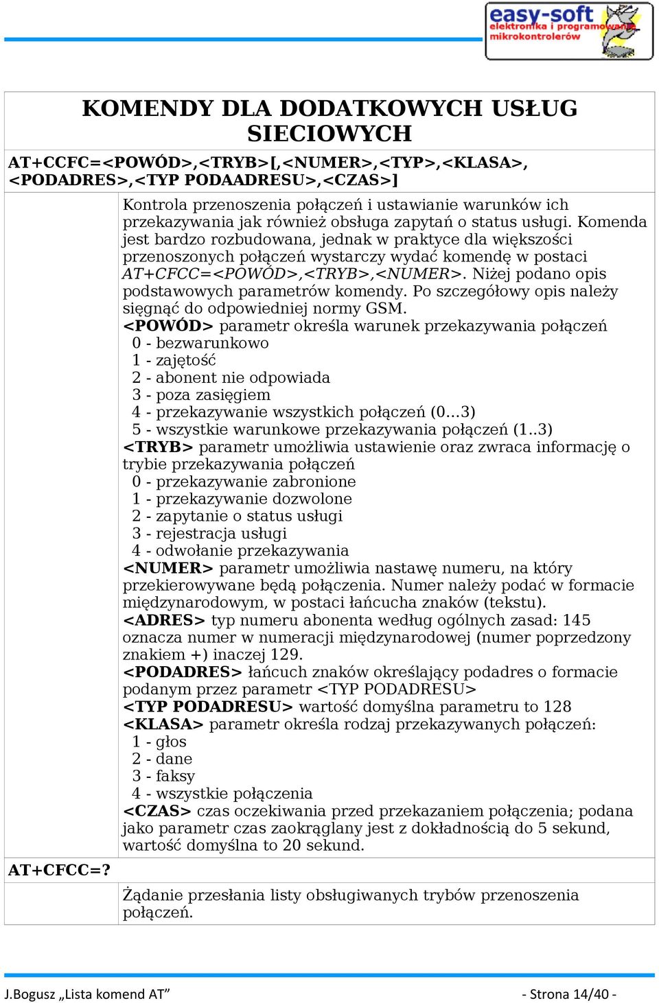 Komenda jest bardzo rozbudowana, jednak w praktyce dla większości przenoszonych połączeń wystarczy wydać komendę w postaci AT+CFCC=<POWÓD>,<TRYB>,<NUMER>.