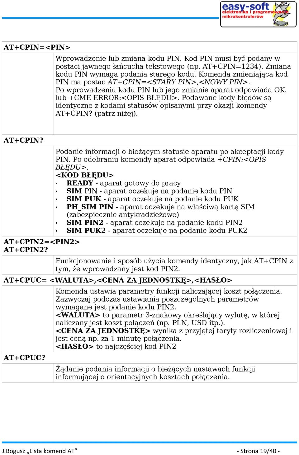 Podawane kody błędów są identyczne z kodami statusów opisanymi przy okazji komendy AT+CPIN? (patrz niżej). AT+CPIN? AT+CPIN2=<PIN2> AT+CPIN2?