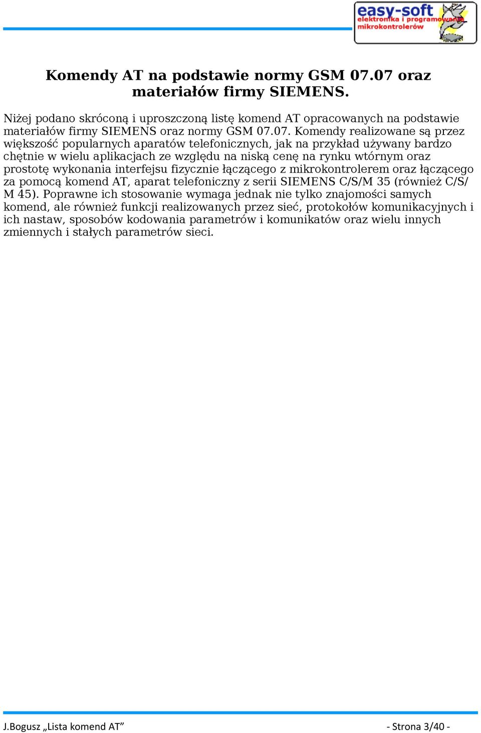 popularnych aparatów telefonicznych, jak na przykład używany bardzo chętnie w wielu aplikacjach ze względu na niską cenę na rynku wtórnym oraz prostotę wykonania interfejsu fizycznie łączącego z