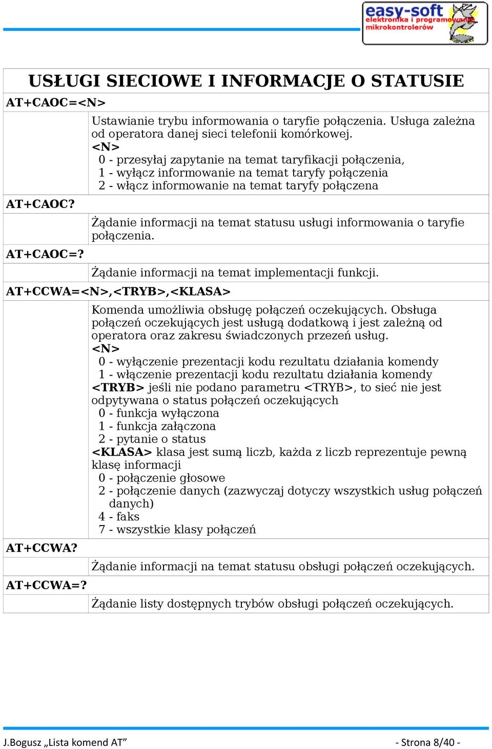 usługi informowania o taryfie połączenia. Żądanie informacji na temat implementacji funkcji. AT+CCWA=<N>,<TRYB>,<KLASA> AT+CCWA? AT+CCWA=? Komenda umożliwia obsługę połączeń oczekujących.