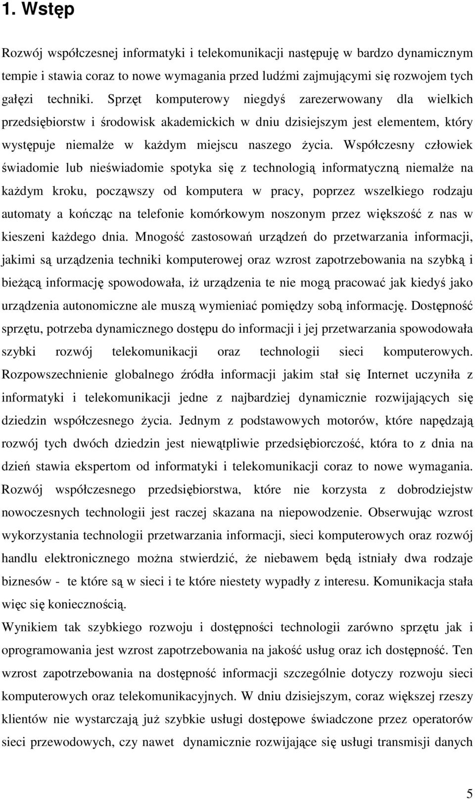 Współczesny człowiek świadomie lub nieświadomie spotyka się z technologią informatyczną niemalŝe na kaŝdym kroku, począwszy od komputera w pracy, poprzez wszelkiego rodzaju automaty a kończąc na