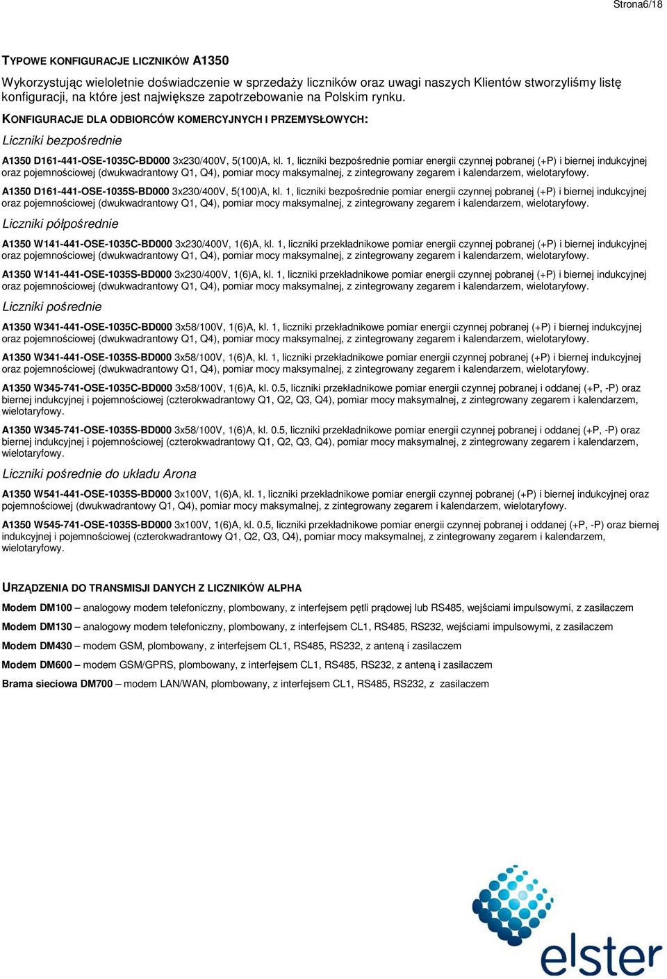 1, liczniki bezpośrednie pomiar energii czynnej pobranej (+P) i biernej indukcyjnej oraz pojemnościowej (dwukwadrantowy Q1, Q4), pomiar mocy maksymalnej, z zintegrowany zegarem i kalendarzem,