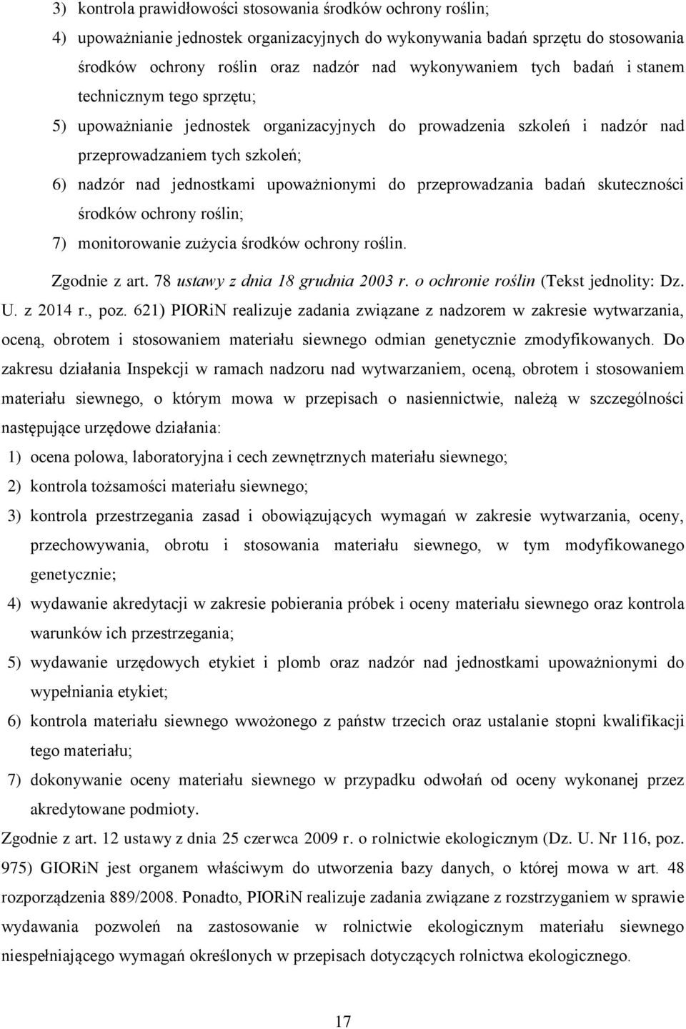 przeprowadzania badań skuteczności środków ochrony roślin; 7) monitorowanie zużycia środków ochrony roślin. Zgodnie z art. 78 ustawy z dnia 18 grudnia 2003 r. o ochronie roślin (Tekst jednolity: Dz.
