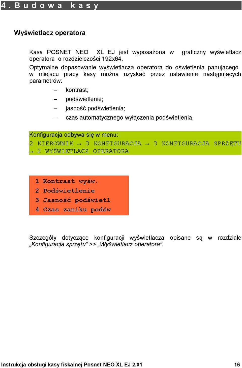 podświetlenia; czas automatycznego wyłączenia podświetlenia. Konfiguracja odbywa się w menu: 2 KIEROWNIK 3 KONFIGURACJA 3 KONFIGURACJA SPRZĘTU 2 WYŚWIETLACZ OPERATORA 1 Kontrast wyśw.