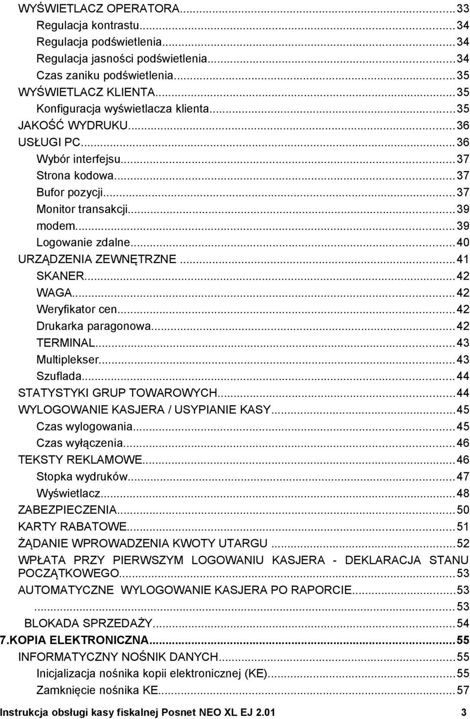 ..40 URZĄDZENIA ZEWNĘTRZNE...41 SKANER...42 WAGA...42 Weryfikator cen...42 Drukarka paragonowa...42 TERMINAL...43 Multiplekser...43 Szuflada...44 STATYSTYKI GRUP TOWAROWYCH.