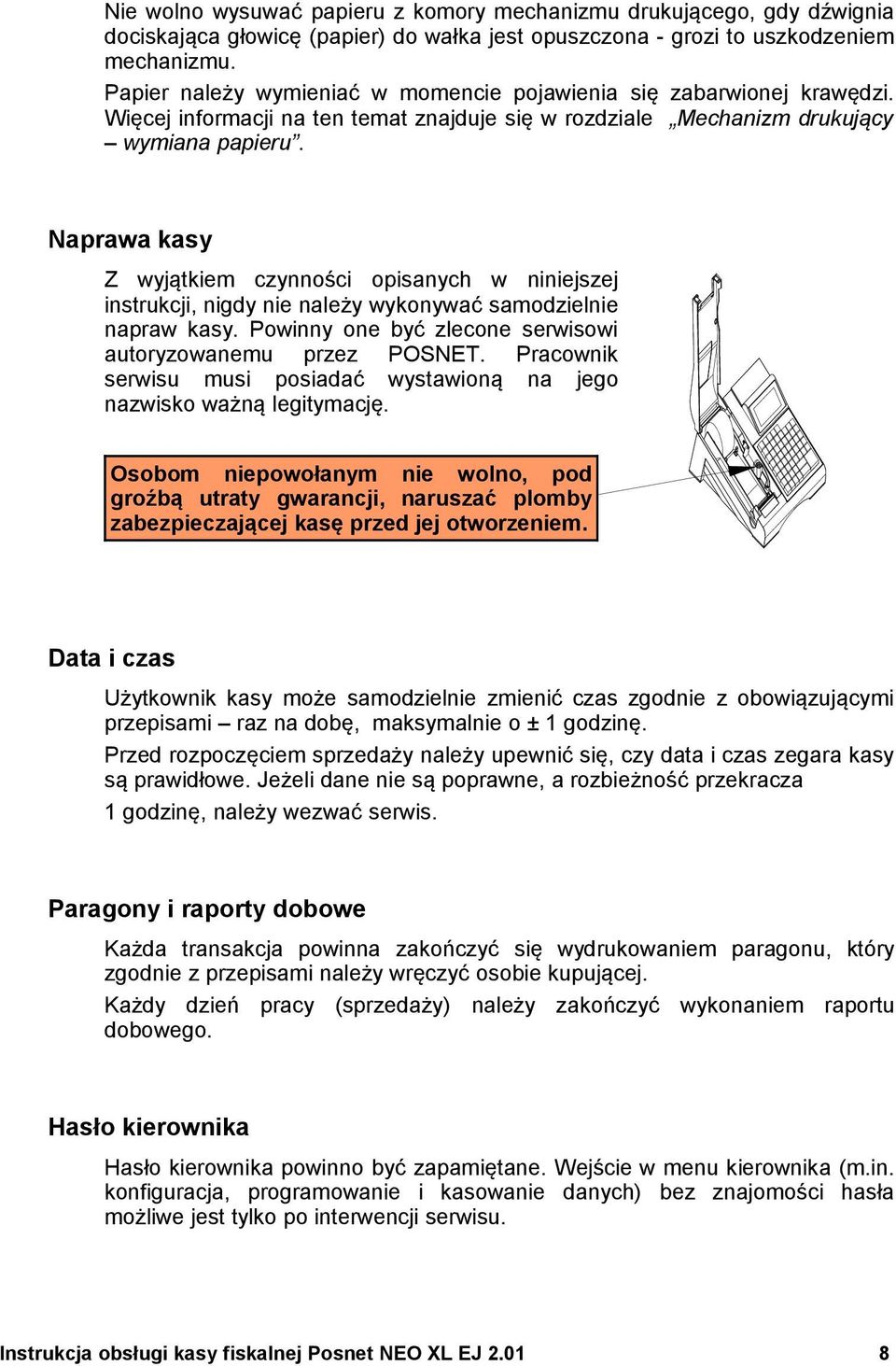 Naprawa kasy Z wyjątkiem czynności opisanych w niniejszej instrukcji, nigdy nie należy wykonywać samodzielnie napraw kasy. Powinny one być zlecone serwisowi autoryzowanemu przez POSNET.