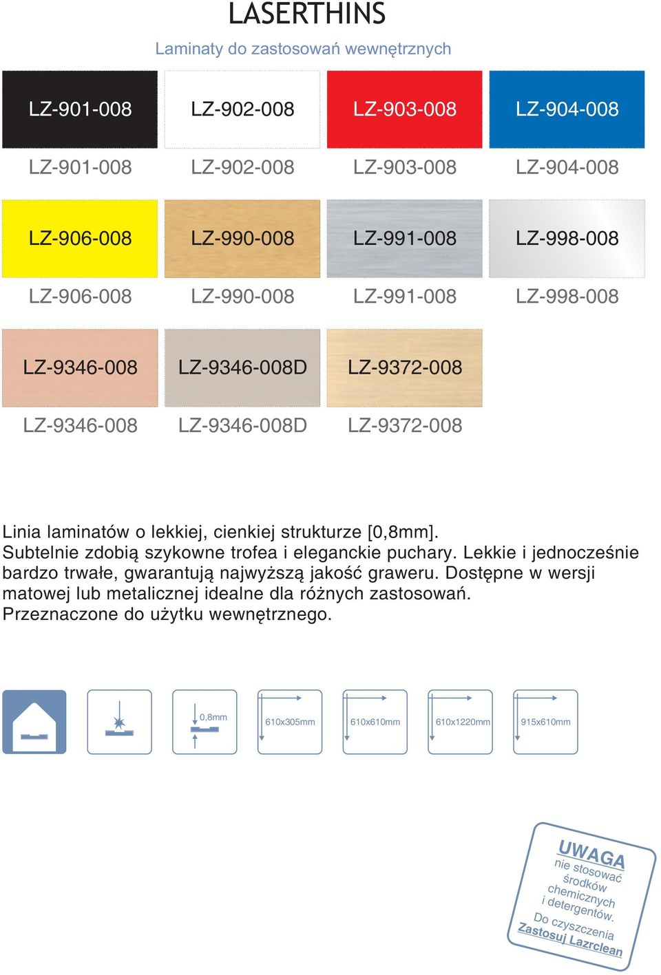 lekkiej, cienkiej strukturze [0,8mm]. Subtelnie zdobią szykowne trofea i eleganckie puchary.