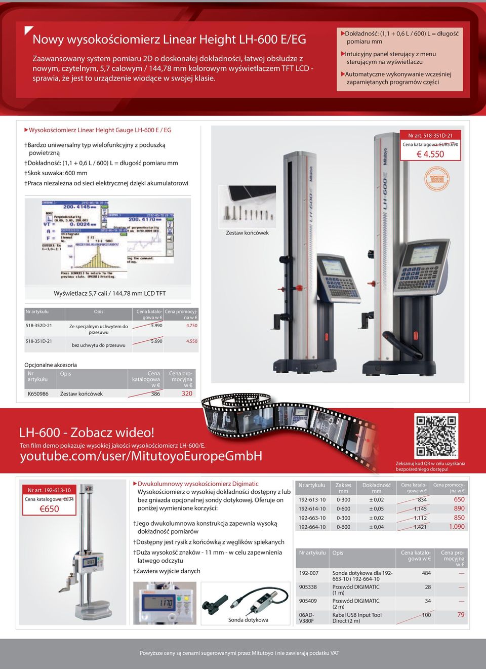 Dokładność: (1,1 + 0,6 L / 600) L = długość pomiaru Intuicyjny panel sterujący z menu sterującym na wyświetlaczu Automatyczne wykonywanie wcześniej zapamiętanych programów części Wysokościomierz