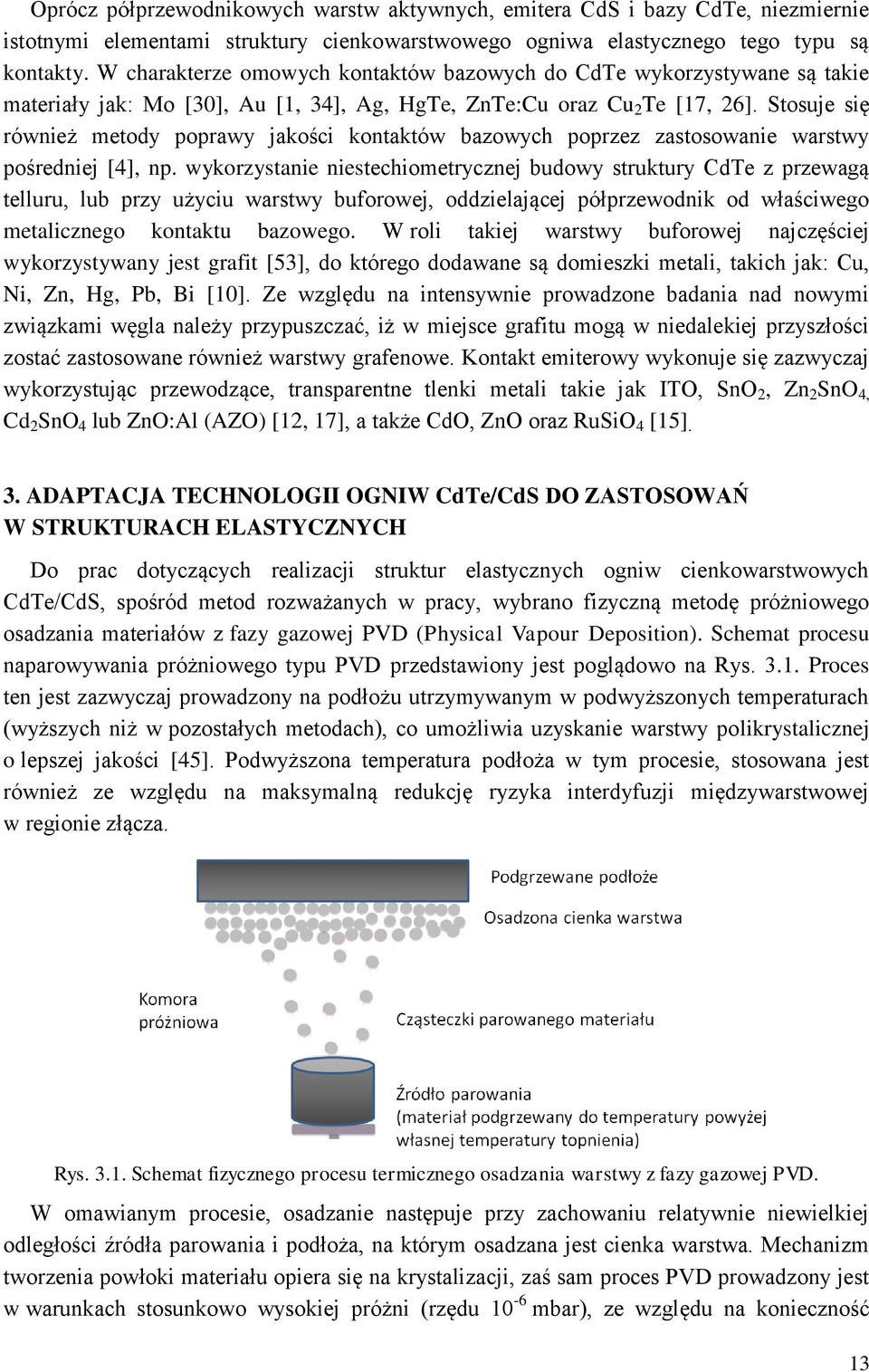 Stosuje się również metody poprawy jakości kontaktów bazowych poprzez zastosowanie warstwy pośredniej [4], np.