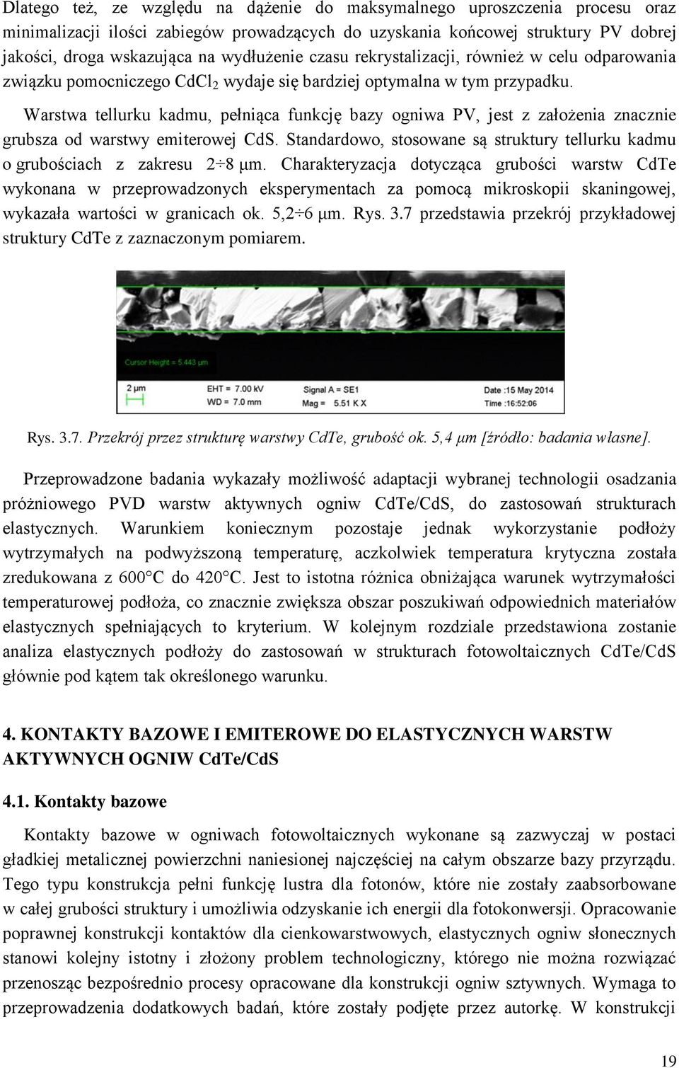 Warstwa tellurku kadmu, pełniąca funkcję bazy ogniwa PV, jest z założenia znacznie grubsza od warstwy emiterowej CdS. Standardowo, stosowane są struktury tellurku kadmu o grubościach z zakresu 2 8 μm.