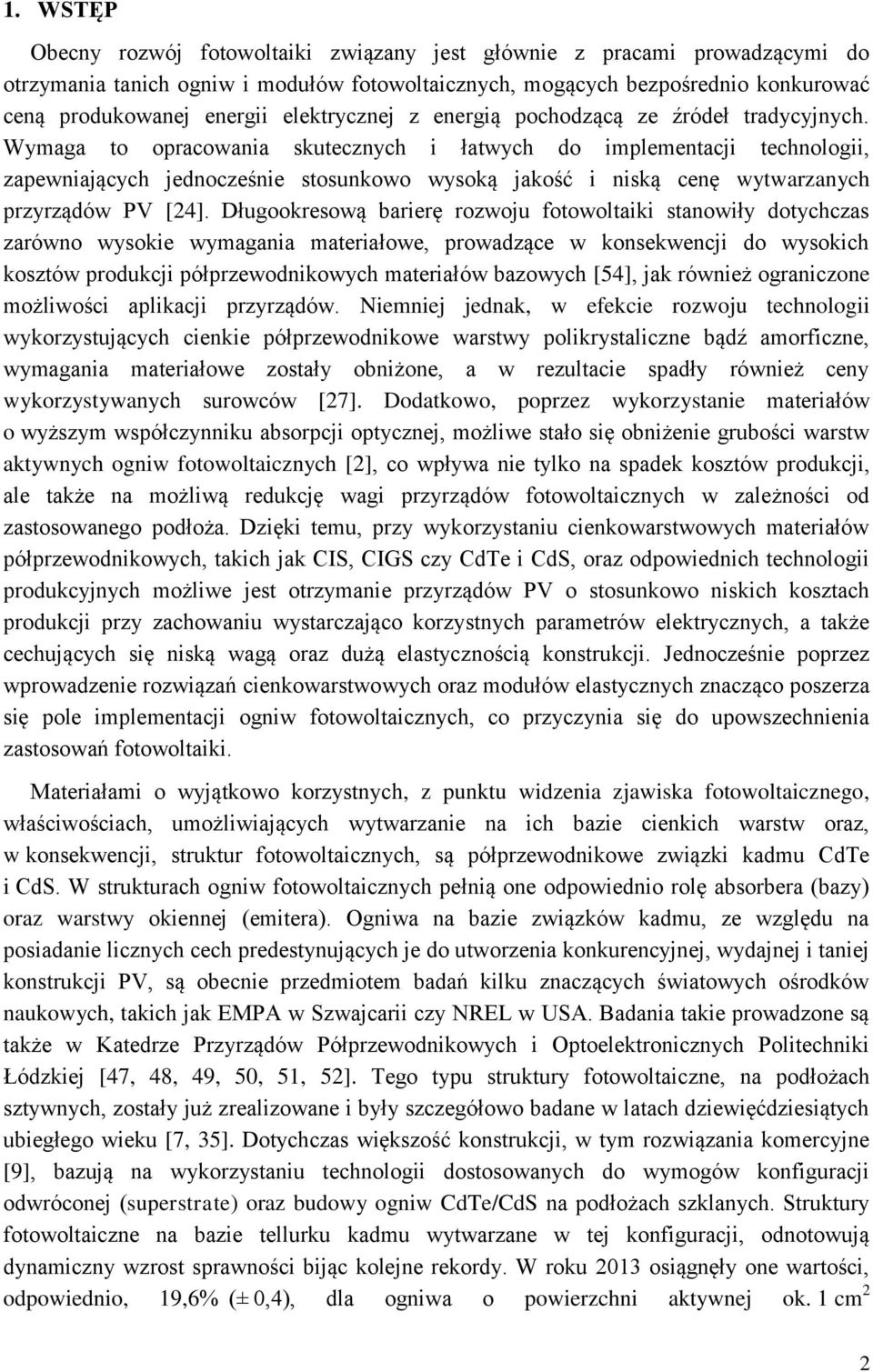 Wymaga to opracowania skutecznych i łatwych do implementacji technologii, zapewniających jednocześnie stosunkowo wysoką jakość i niską cenę wytwarzanych przyrządów PV [24].