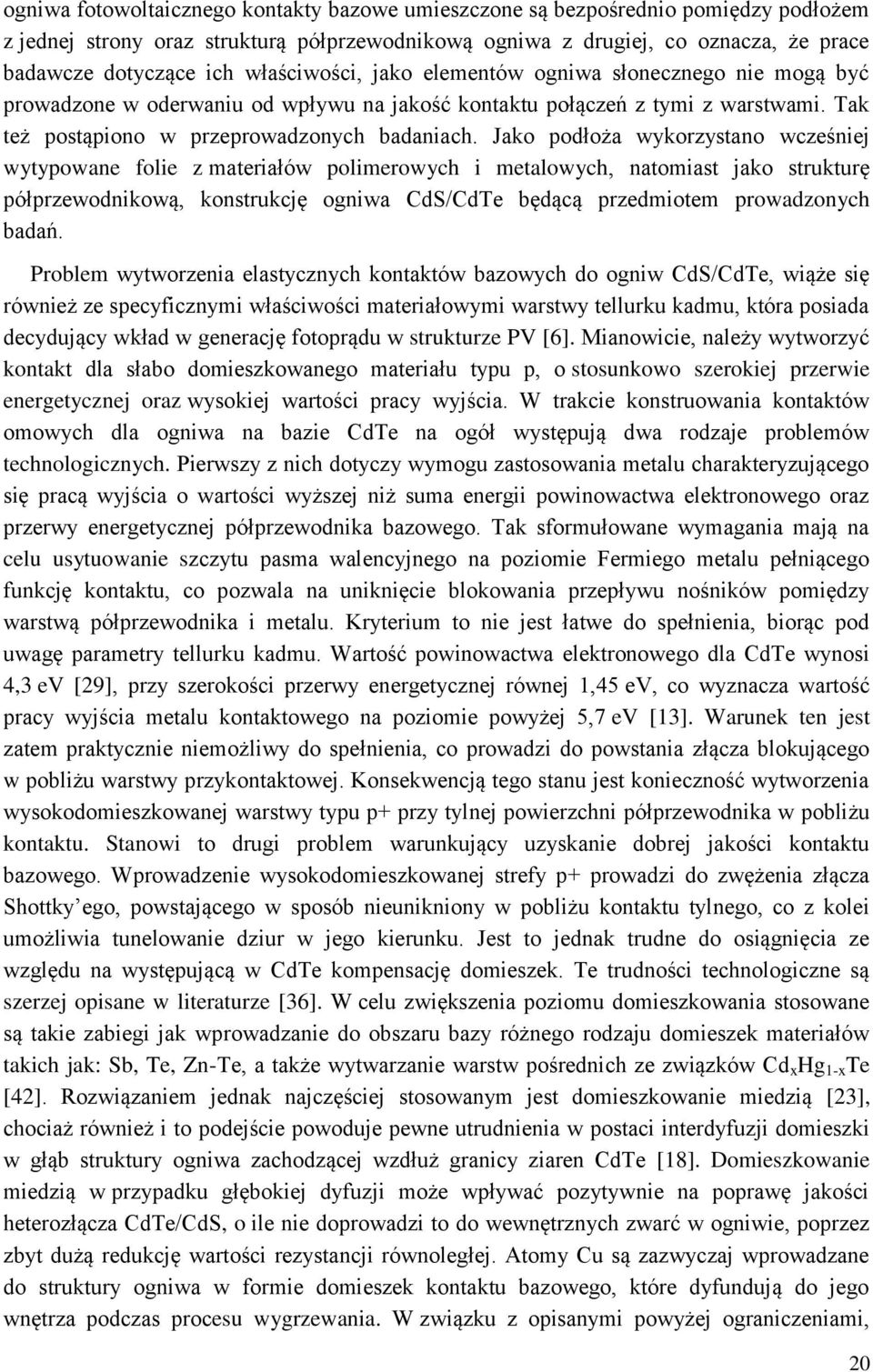 Jako podłoża wykorzystano wcześniej wytypowane folie z materiałów polimerowych i metalowych, natomiast jako strukturę półprzewodnikową, konstrukcję ogniwa CdS/CdTe będącą przedmiotem prowadzonych