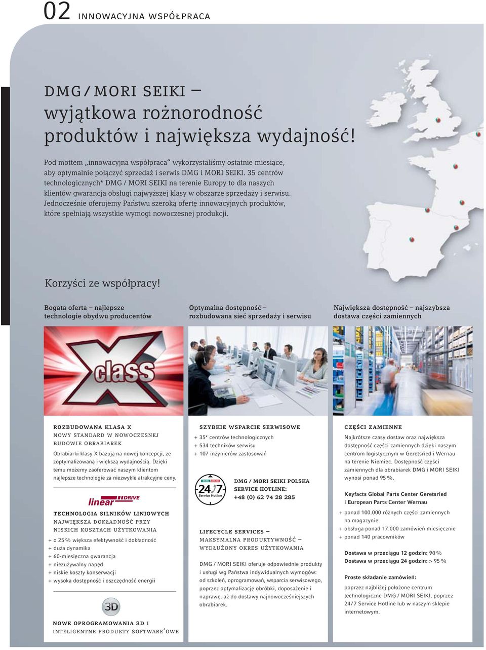35 centrów technologicznych* DMG / MORI SEIKI na terenie Europy to dla naszych klientów gwarancja obsługi najwyższej klasy w obszarze sprzedaży i serwisu.