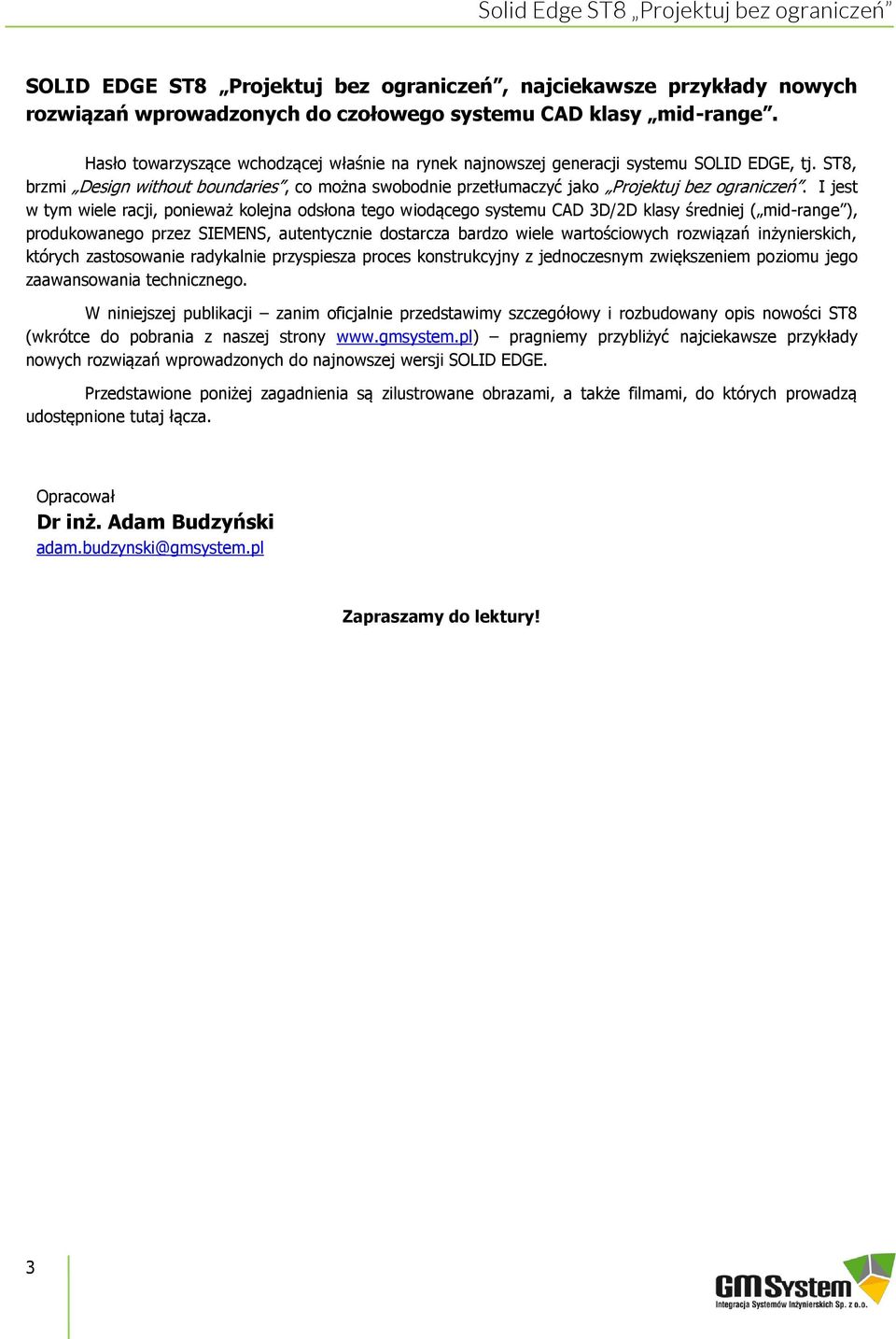 I jest w tym wiele racji, ponieważ kolejna odsłona tego wiodącego systemu CAD 3D/2D klasy średniej ( mid-range ), produkowanego przez SIEMENS, autentycznie dostarcza bardzo wiele wartościowych