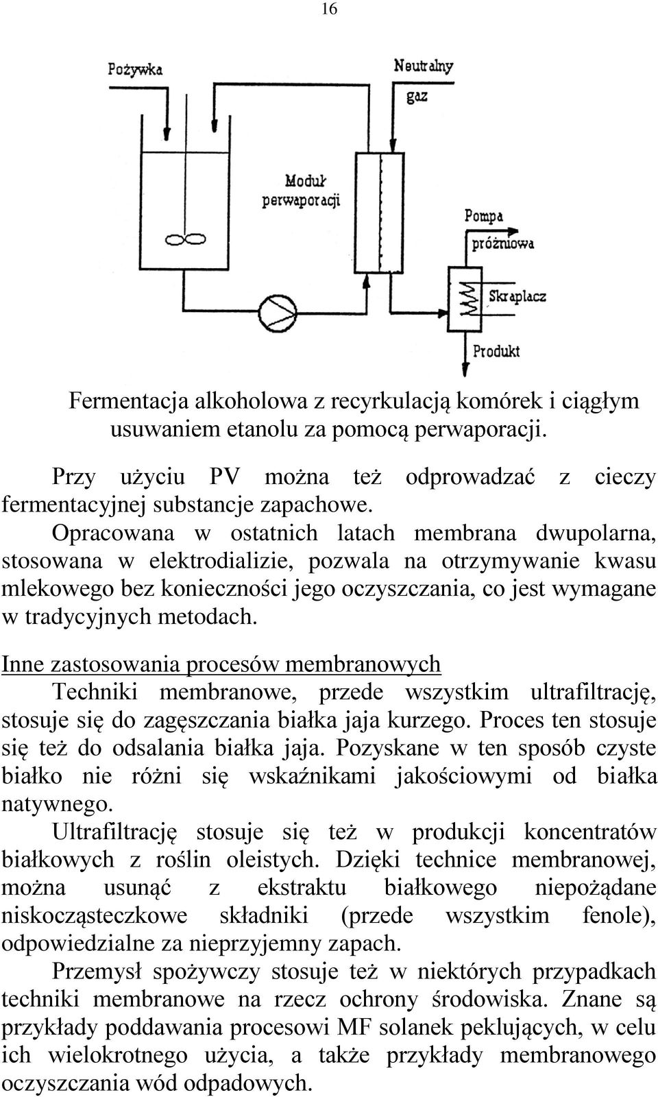 Inne zastosowania procesów membranowych Techniki membranowe, przede wszystkim ultrafiltrację, stosuje się do zagęszczania białka jaja kurzego. Proces ten stosuje się też do odsalania białka jaja.