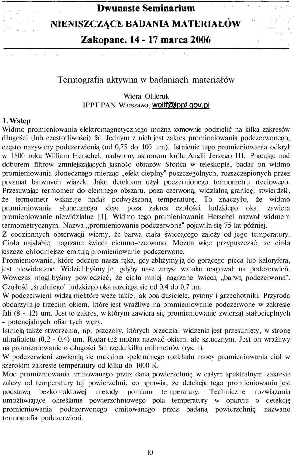 Jednym z nich jest zakres promieniowania podczerwonego, często nazywany podczerwienią (od 0,75 do 100 um).