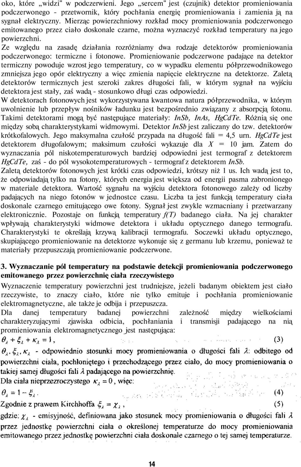 Ze względu na zasadę działania rozróżniamy dwa rodzaje detektorów promieniowania podczerwonego: termiczne i fotonowe.