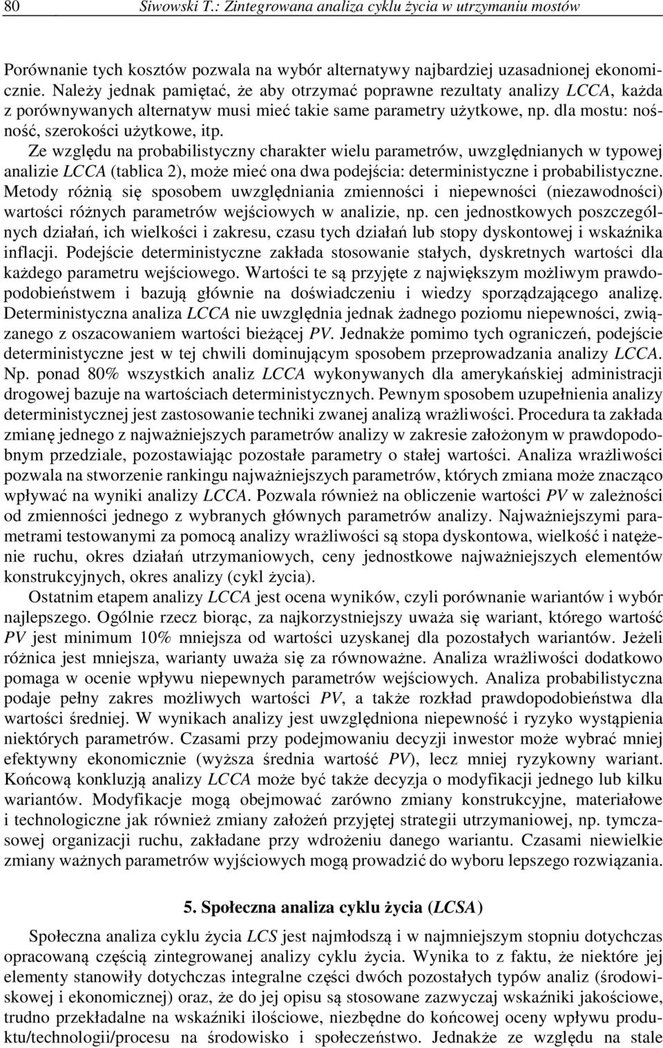 Ze względu na charakter wielu parametrów, uwzględnianych w typowej analizie LCCA (tablica 2), może mieć ona dwa podejścia: deterministyczne i probabilistyczne.