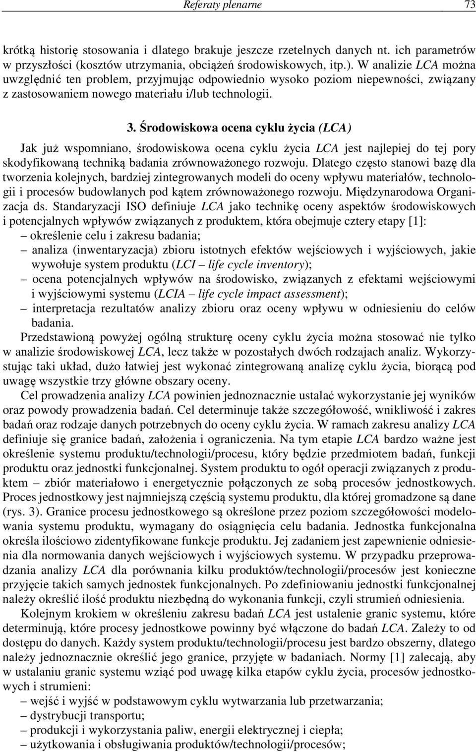 Środowiskowa ocena cyklu życia (LCA) Jak już wspomniano, środowiskowa ocena cyklu życia LCA jest najlepiej do tej pory skodyfikowaną techniką badania zrównoważonego rozwoju.