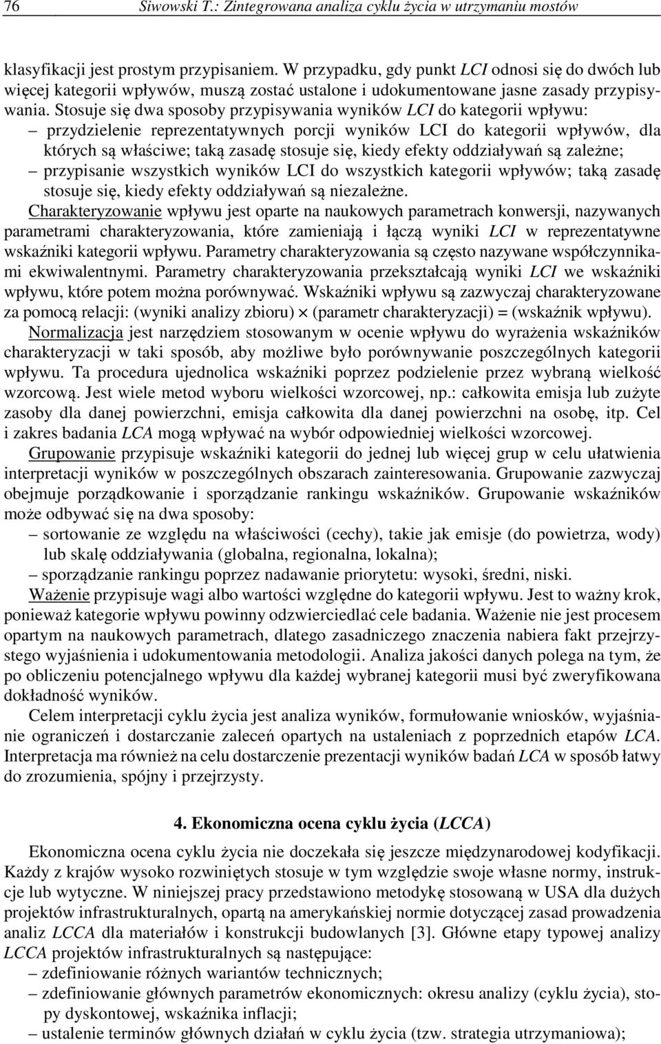 Stosuje się dwa sposoby przypisywania wyników LCI do kategorii wpływu: przydzielenie reprezentatywnych porcji wyników LCI do kategorii wpływów, dla których są właściwe; taką zasadę stosuje się, kiedy