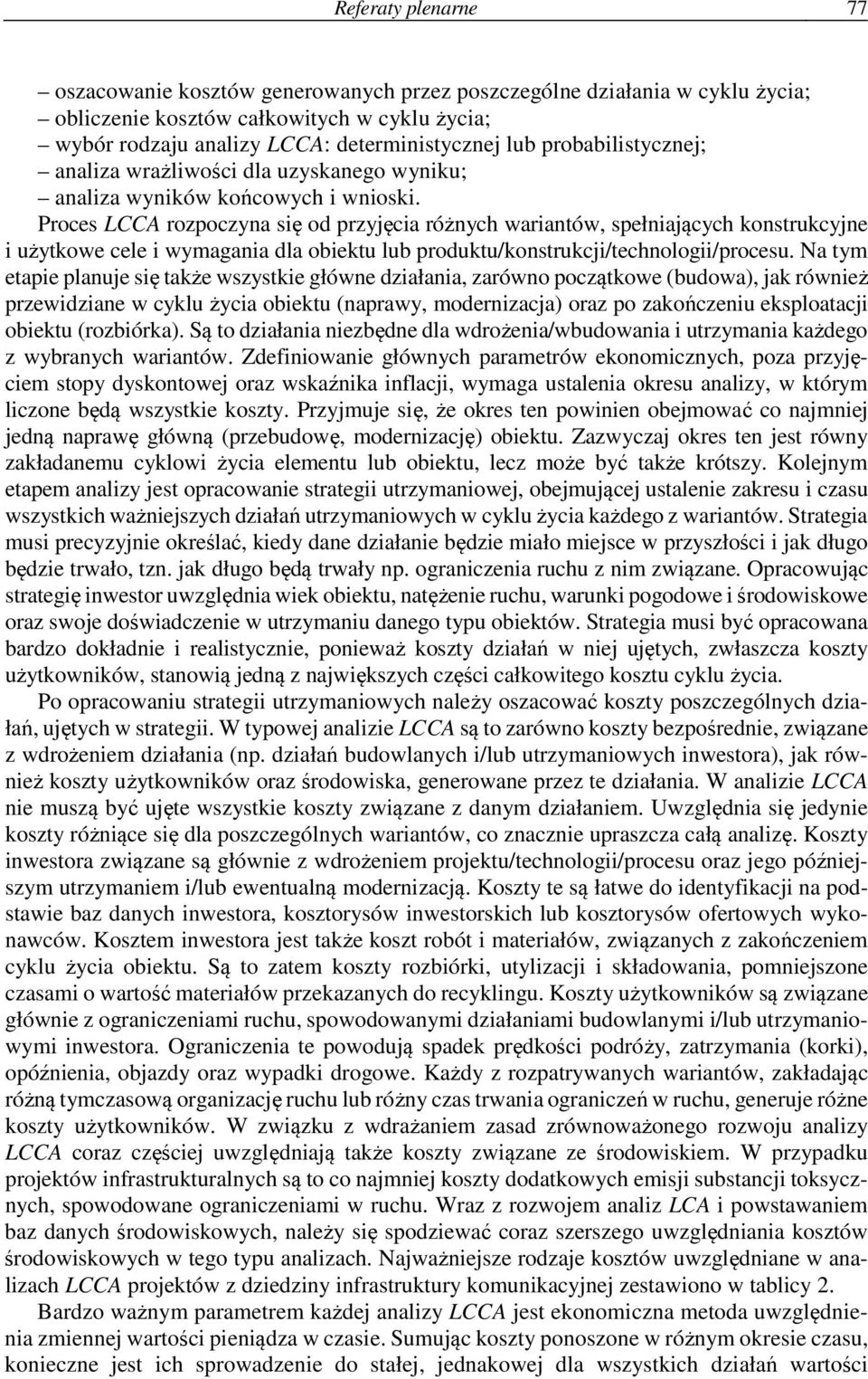 Proces LCCA rozpoczyna się od przyjęcia różnych wariantów, spełniających konstrukcyjne i użytkowe cele i wymagania dla obiektu lub produktu/konstrukcji/technologii/procesu.
