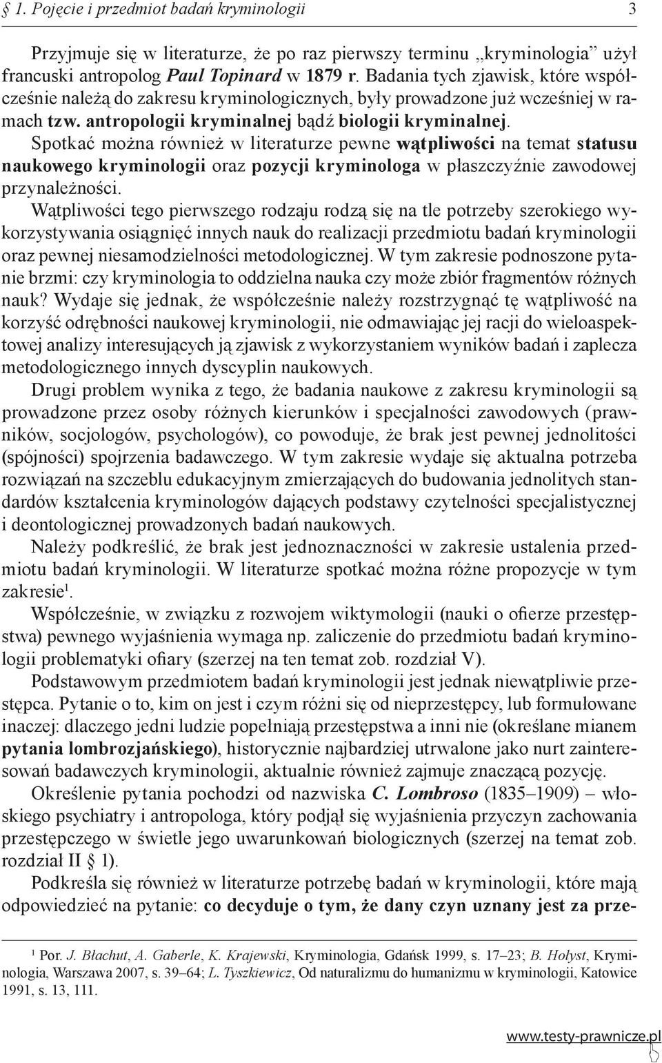 Spotkać można również w literaturze pewne wątpliwości na temat statusu naukowego kryminologii oraz pozycji kryminologa w płaszczyźnie zawodowej przynależności.