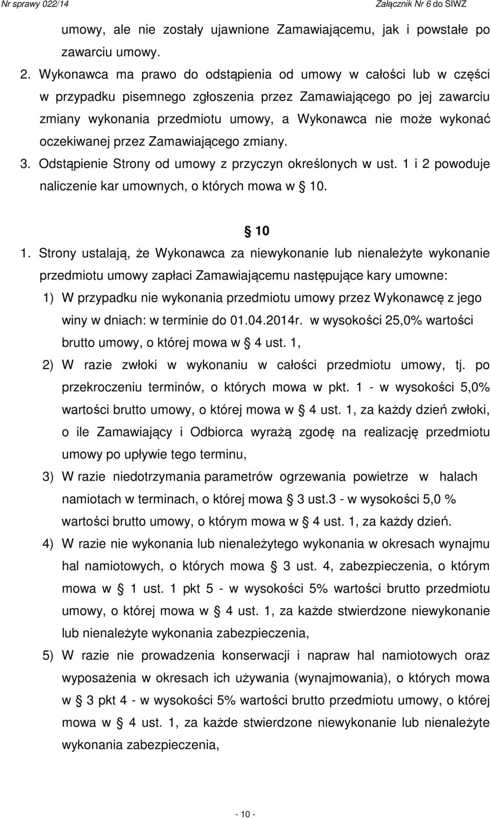 oczekiwanej przez Zamawiającego zmiany. 3. Odstąpienie Strony od umowy z przyczyn określonych w ust. 1 i 2 powoduje naliczenie kar umownych, o których mowa w 10. 10 1.