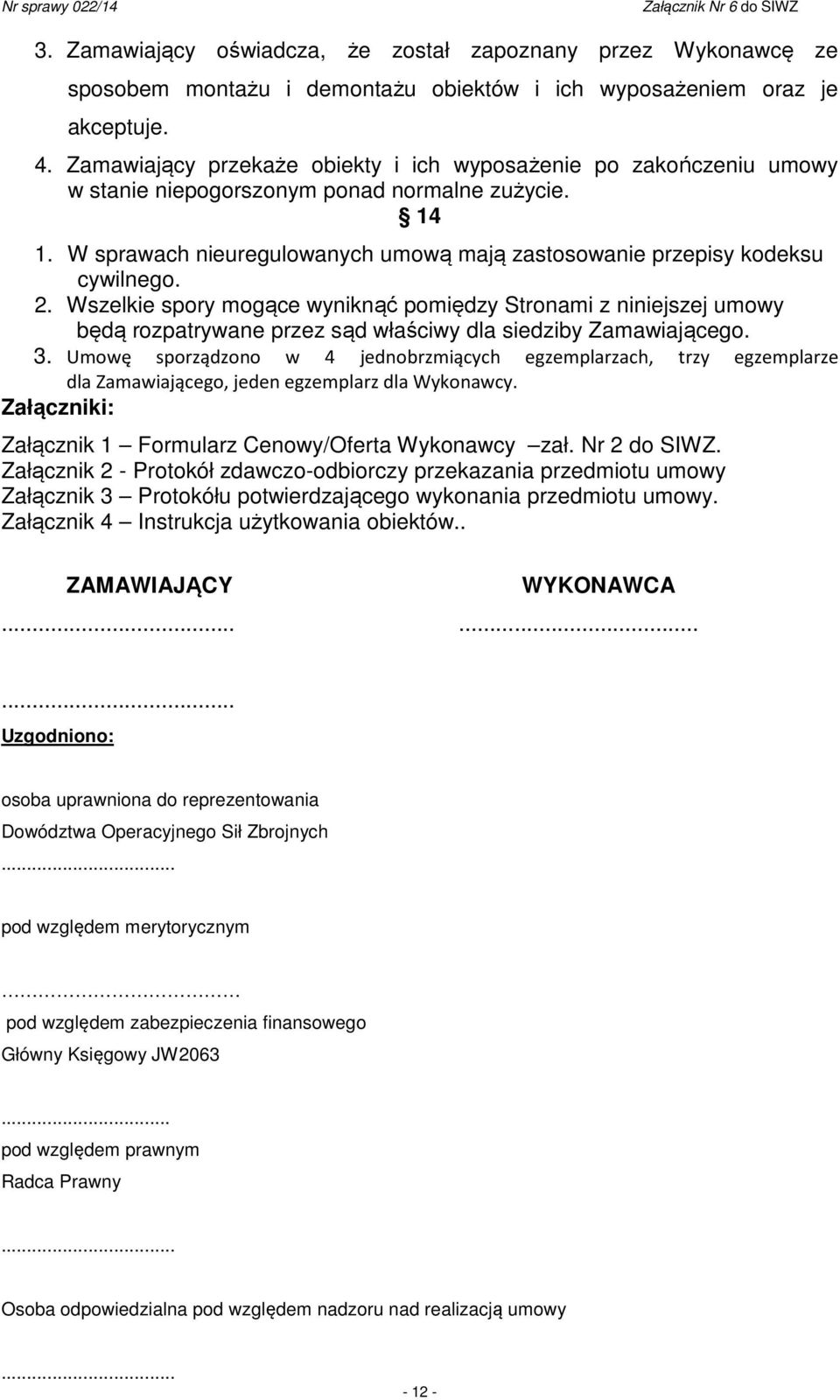 W sprawach nieuregulowanych umową mają zastosowanie przepisy kodeksu cywilnego. 2.