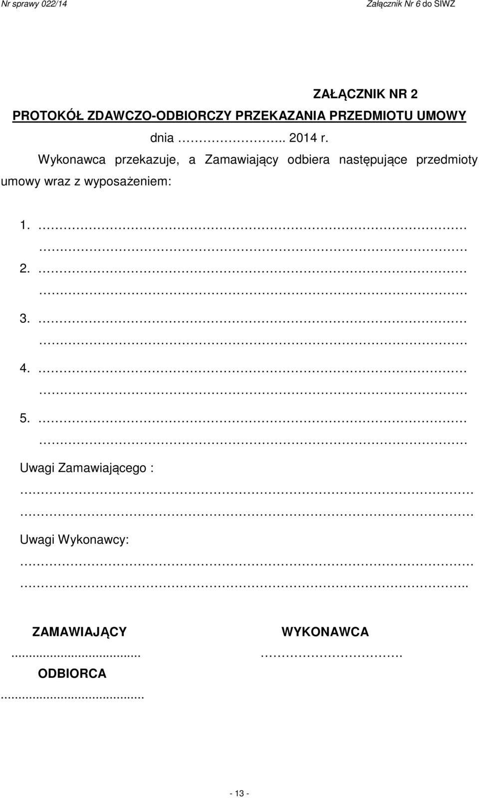Wykonawca przekazuje, a Zamawiający odbiera następujące przedmioty