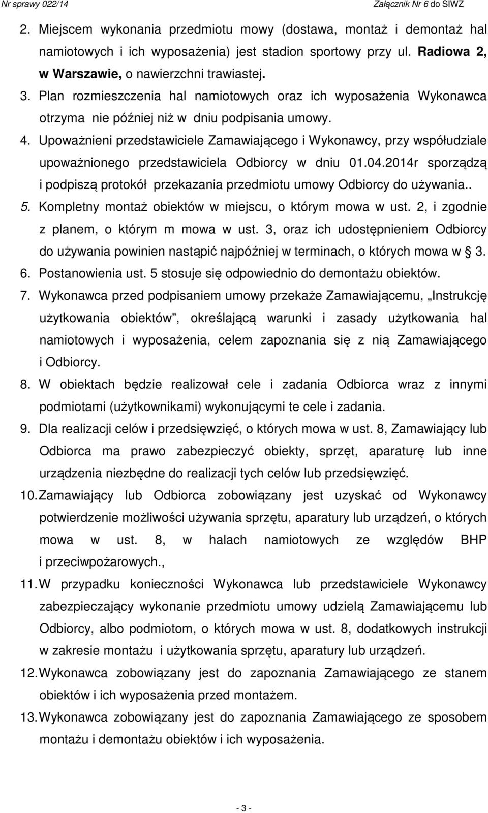 Upoważnieni przedstawiciele Zamawiającego i Wykonawcy, przy współudziale upoważnionego przedstawiciela Odbiorcy w dniu 01.04.