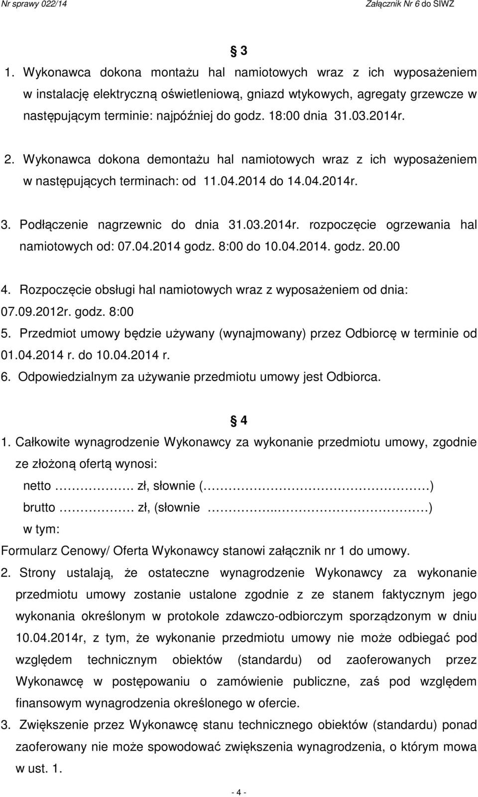 04.2014 godz. 8:00 do 10.04.2014. godz. 20.00 4. Rozpoczęcie obsługi hal namiotowych wraz z wyposażeniem od dnia: 07.09.2012r. godz. 8:00 5.