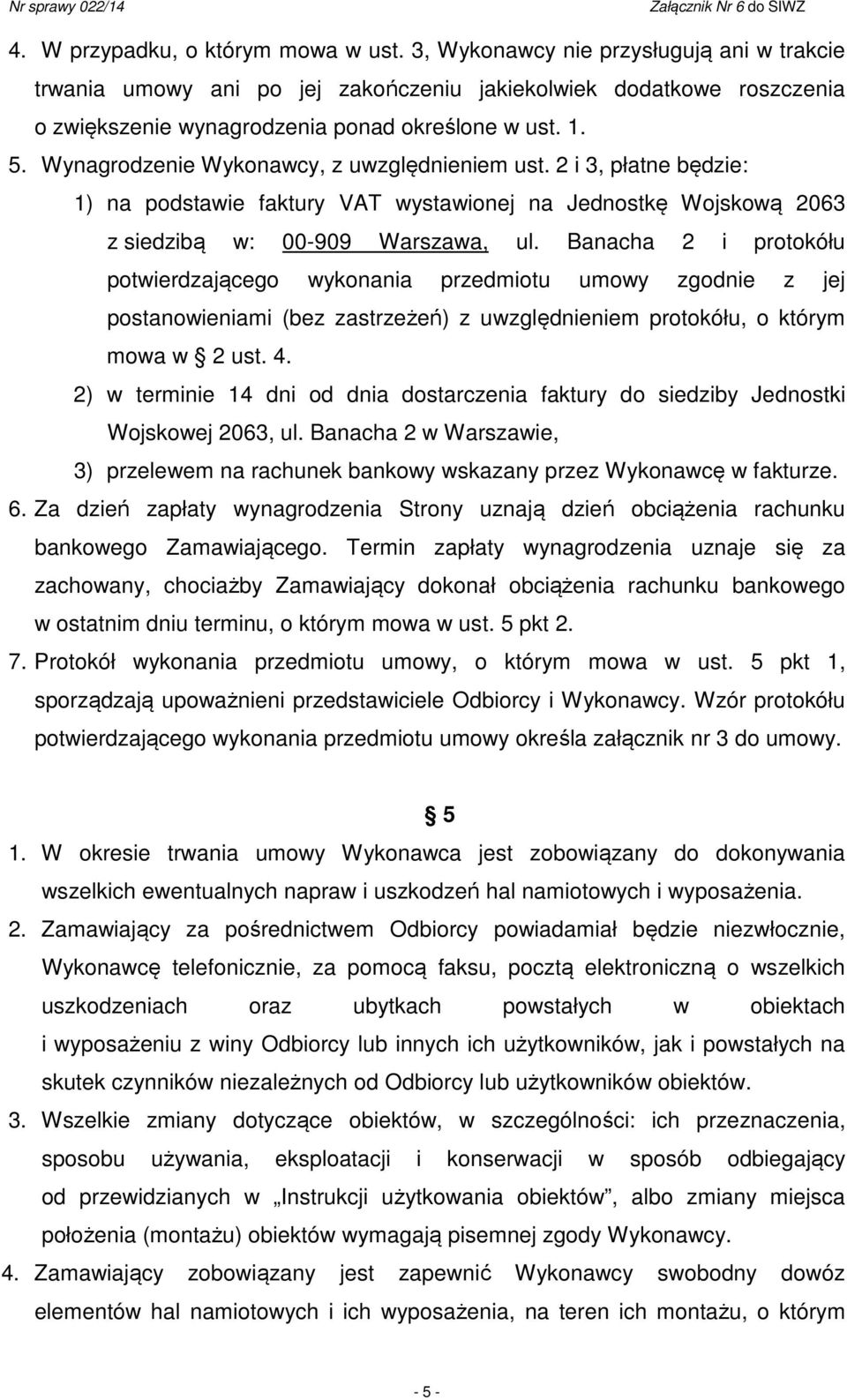 Wynagrodzenie Wykonawcy, z uwzględnieniem ust. 2 i 3, płatne będzie: 1) na podstawie faktury VAT wystawionej na Jednostkę Wojskową 2063 z siedzibą w: 00-909 Warszawa, ul.
