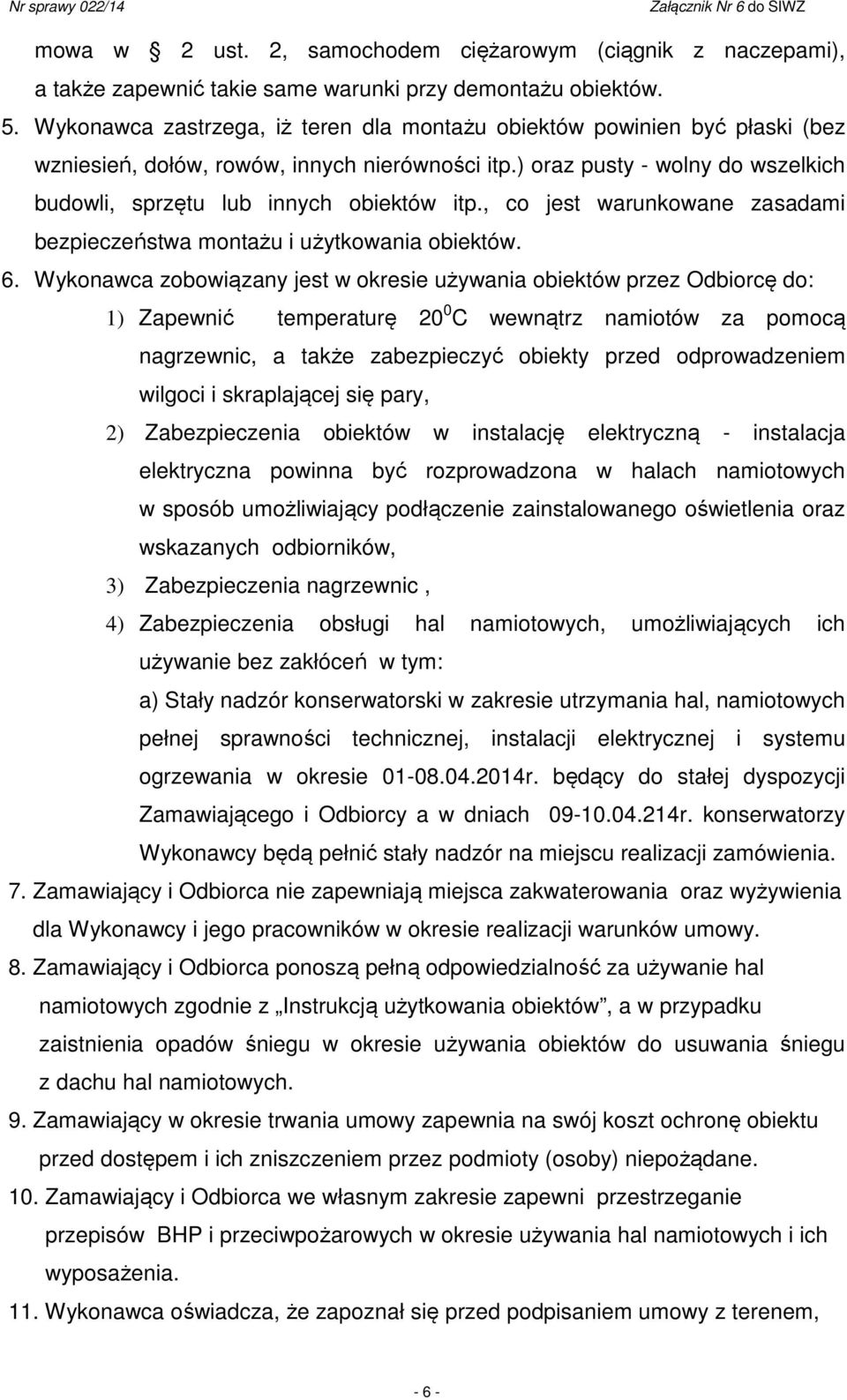 , co jest warunkowane zasadami bezpieczeństwa montażu i użytkowania obiektów. 6.