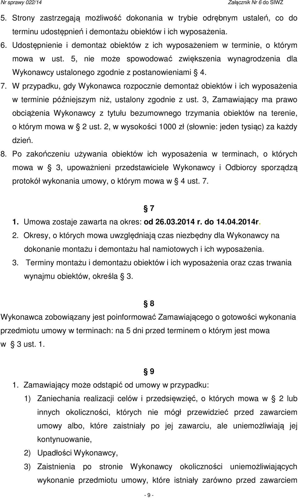 W przypadku, gdy Wykonawca rozpocznie demontaż obiektów i ich wyposażenia w terminie późniejszym niż, ustalony zgodnie z ust.