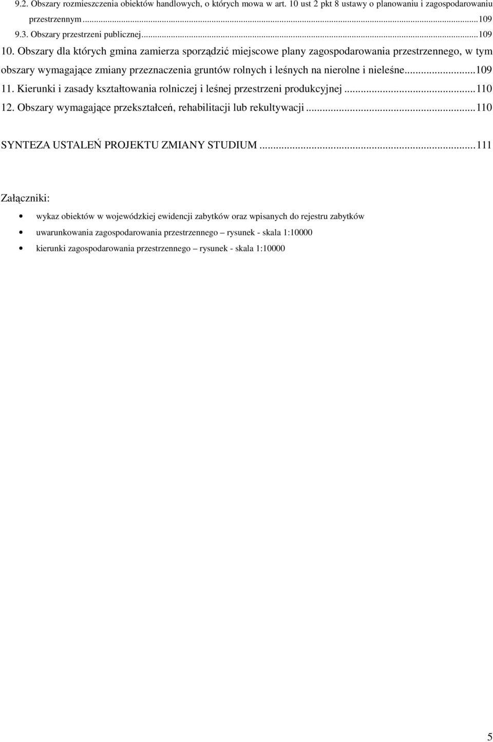 Kierunki i zasady kształtowania rolniczej i leśnej przestrzeni produkcyjnej...110 12. Obszary wymagające przekształceń, rehabilitacji lub rekultywacji...110 SYNTEZA USTALEŃ PROJEKTU ZMIANY STUDIUM.