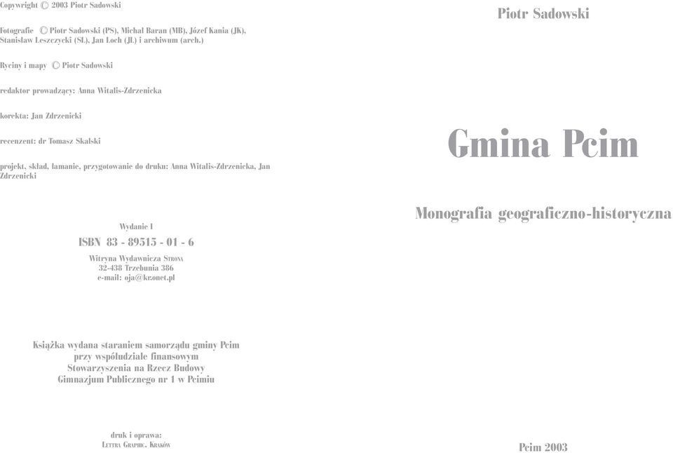 przygotowanie do druku: Anna Witalis-Zdrzenicka, Jan Zdrzenicki Wydanie I ISBN 83-89515 - 01-6 Gmina Pcim Monografia geograficzno-historyczna Witryna Wydawnicza STRONA 32-438