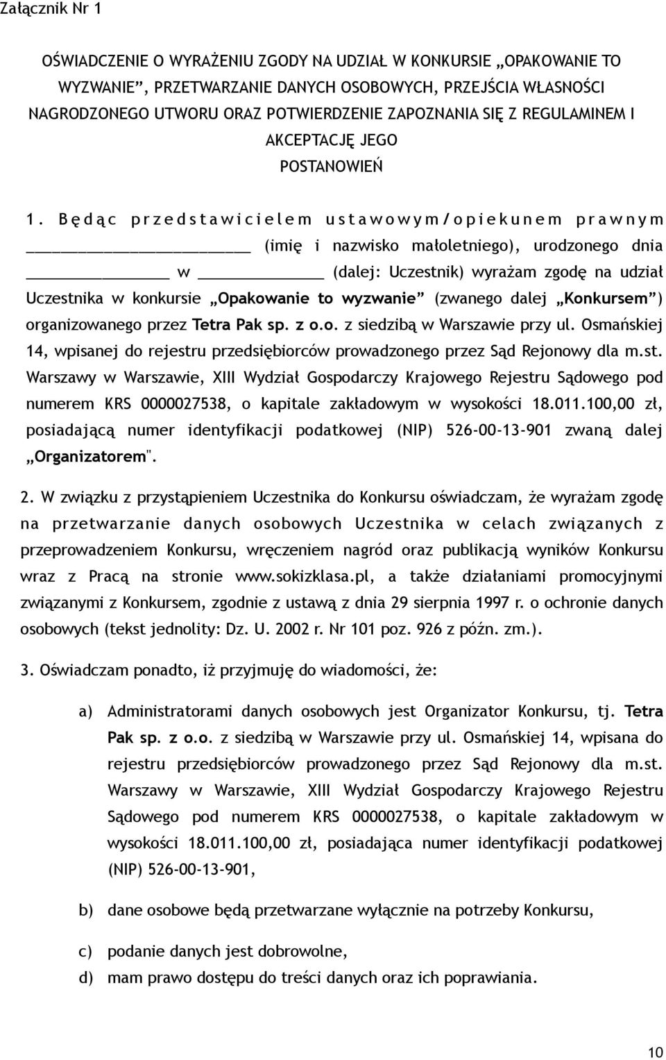 Będąc przedstawicielem ustawowym/opiekunem prawnym (imię i nazwisko małoletniego), urodzonego dnia w (dalej: Uczestnik) wyrażam zgodę na udział Uczestnika w konkursie Opakowanie to wyzwanie (zwanego